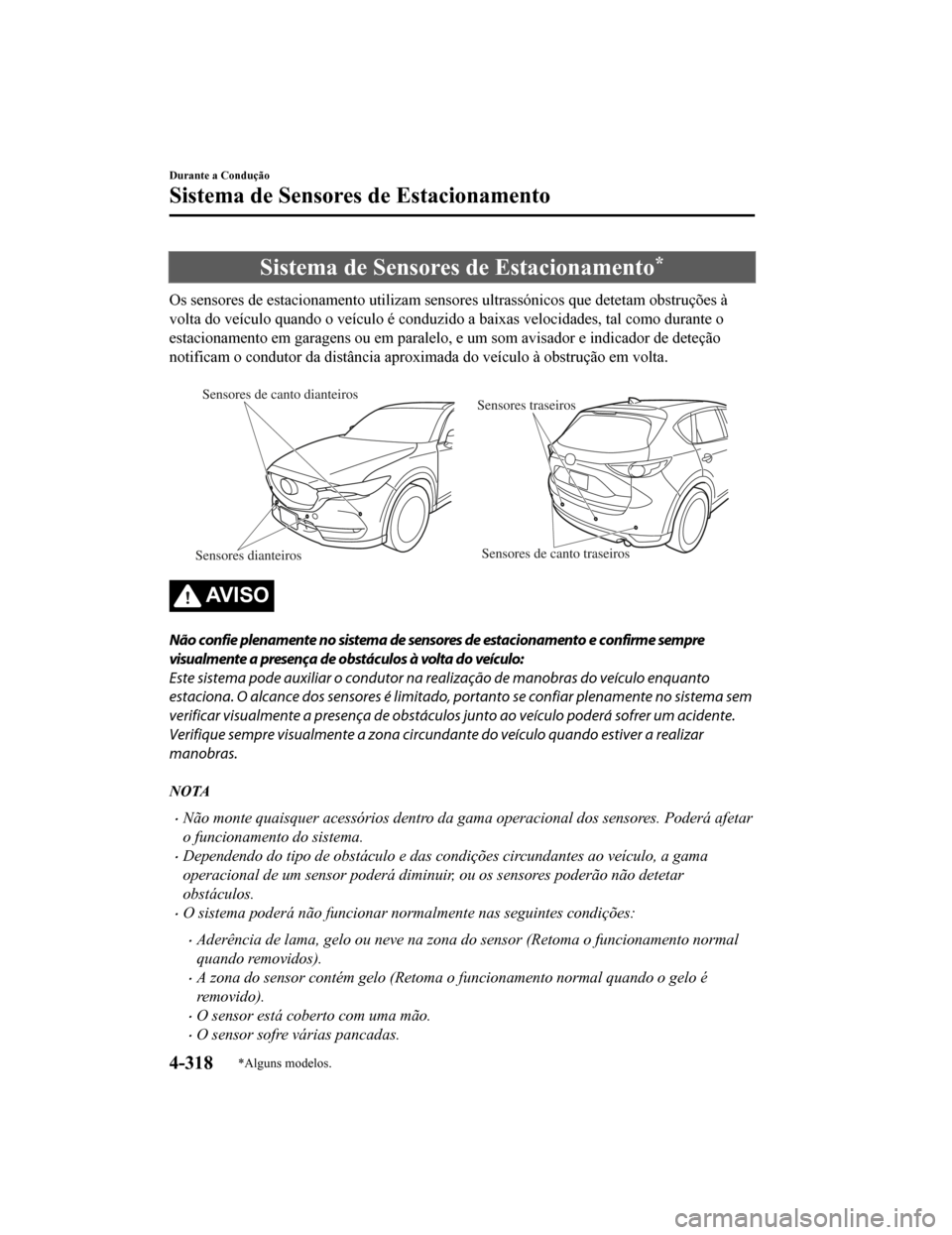 MAZDA MODEL CX-5 2019 Manual do proprietário (in Portuguese) Sistema de Sensores de Estacionamento*
Os sensores de estacionamento utilizam sensores ultrassónicos que detetam obstruções à
volta do veículo quando o veículo é conduzido a baixas velocida des MAZDA MODEL CX-5 2019 Manual do proprietário (in Portuguese) Sistema de Sensores de Estacionamento*
Os sensores de estacionamento utilizam sensores ultrassónicos que detetam obstruções à
volta do veículo quando o veículo é conduzido a baixas velocida des