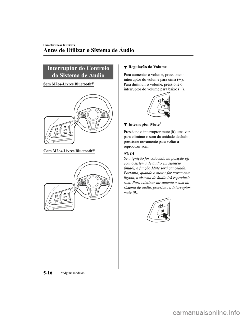 MAZDA MODEL CX-5 2019 Manual do proprietário (in Portuguese) Interruptor do Controlodo Sistema de Áudio
Sem Mãos-Livres Bluetooth®
Com Mãos-Livres Bluetooth®
Regulação do Volume
Para aumentar o volume, pressione o
interruptor do volume para cima (
). MAZDA MODEL CX-5 2019 Manual do proprietário (in Portuguese) Interruptor do Controlodo Sistema de Áudio
Sem Mãos-Livres Bluetooth®
Com Mãos-Livres Bluetooth®
Regulação do Volume
Para aumentar o volume, pressione o
interruptor do volume para cima (
).