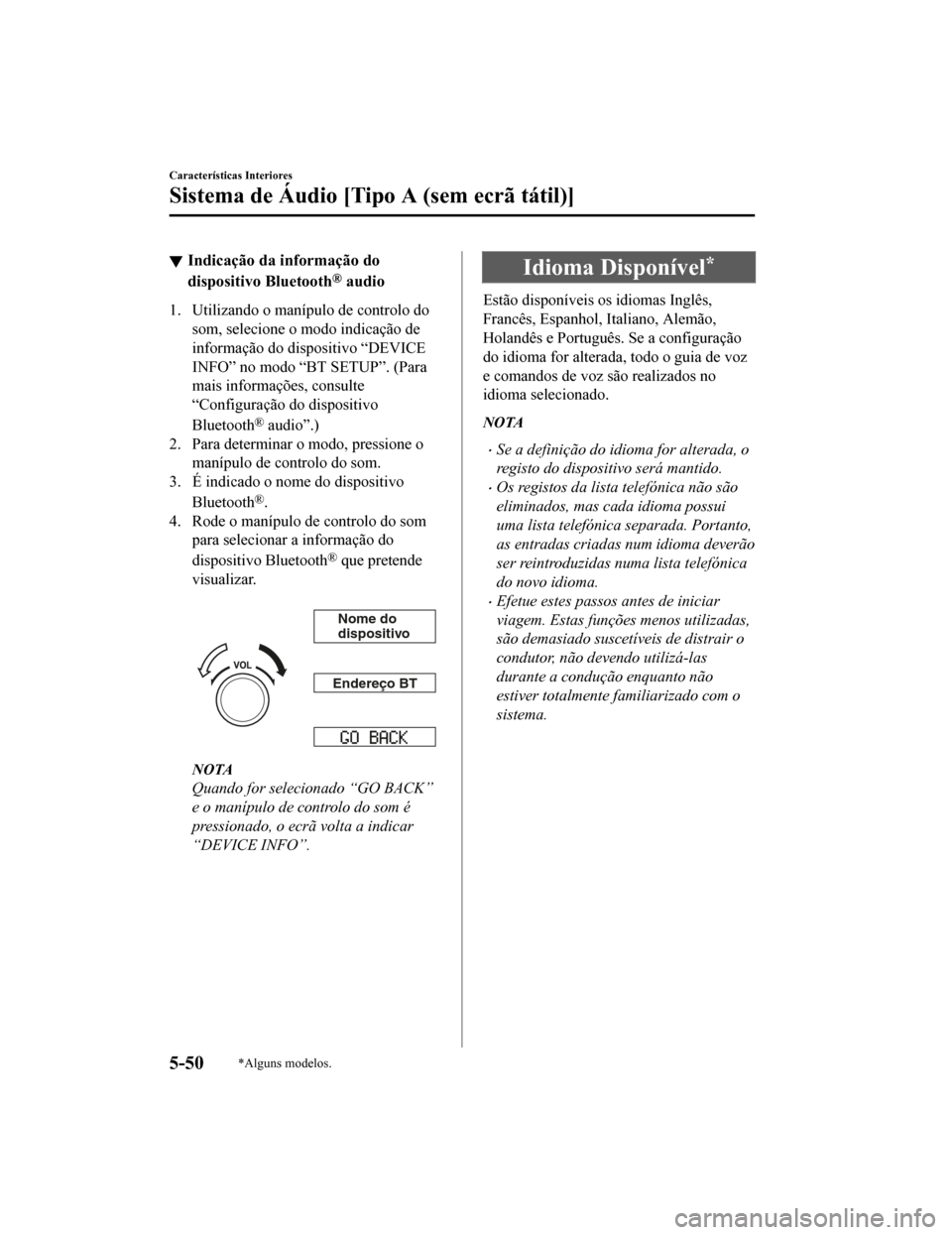 MAZDA MODEL CX-5 2019 Manual do proprietário (in Portuguese) Indicação da informação do
dispositivo Bluetooth
® audio
1. Utilizando o manípulo de controlo dosom, selecione o modo indicação de
informação do dispositivo “DEVICE
INFO” no modo “BT S MAZDA MODEL CX-5 2019 Manual do proprietário (in Portuguese) Indicação da informação do
dispositivo Bluetooth
® audio
1. Utilizando o manípulo de controlo dosom, selecione o modo indicação de
informação do dispositivo “DEVICE
INFO” no modo “BT S