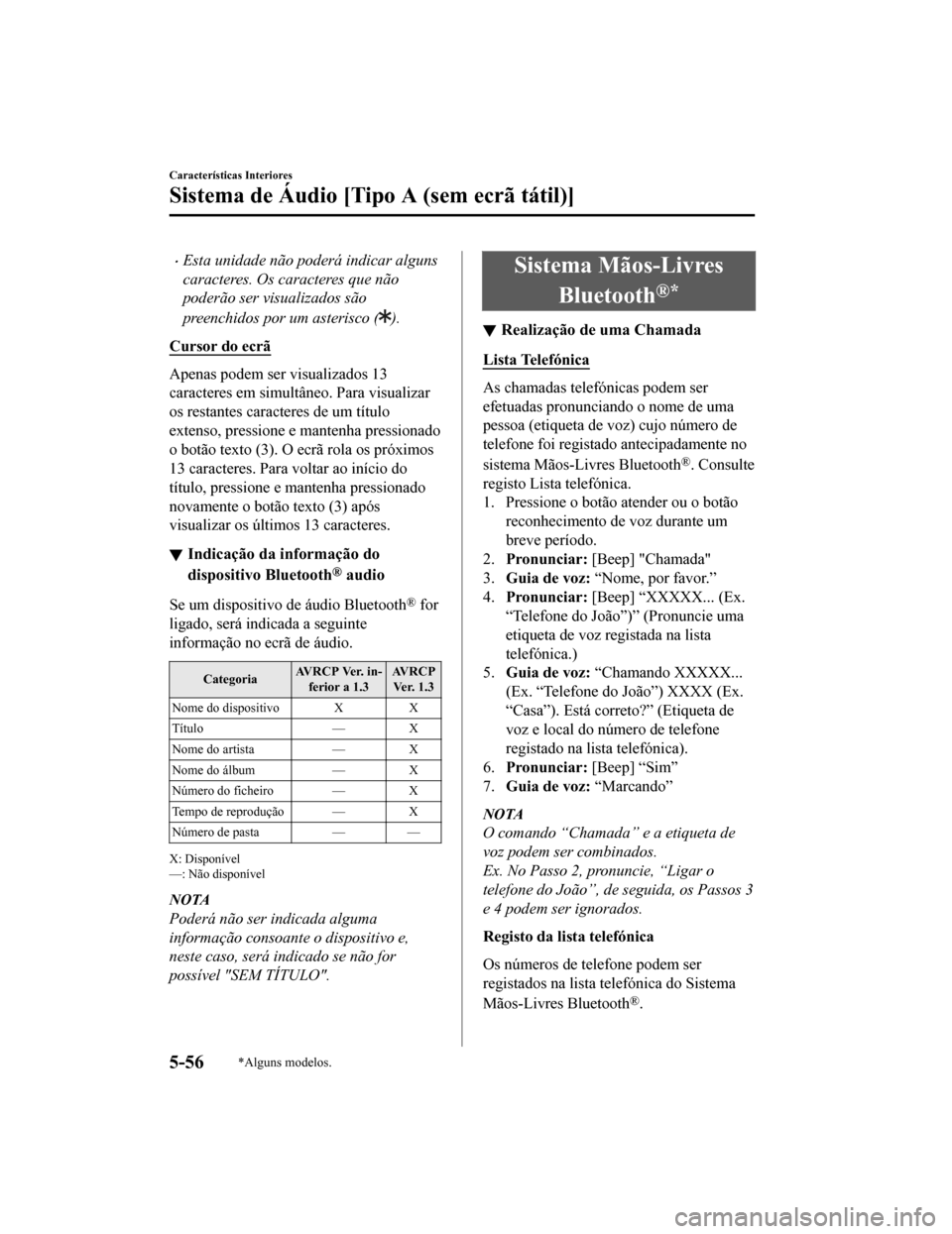 MAZDA MODEL CX-5 2019  Manual do proprietário (in Portuguese) •Esta unidade não poderá indicar alguns
caracteres. Os caracteres que não
poderão ser visualizados são
preenchidos por um asterisco (
).
Cursor do ecrã
Apenas podem ser visualizados 13
caracte