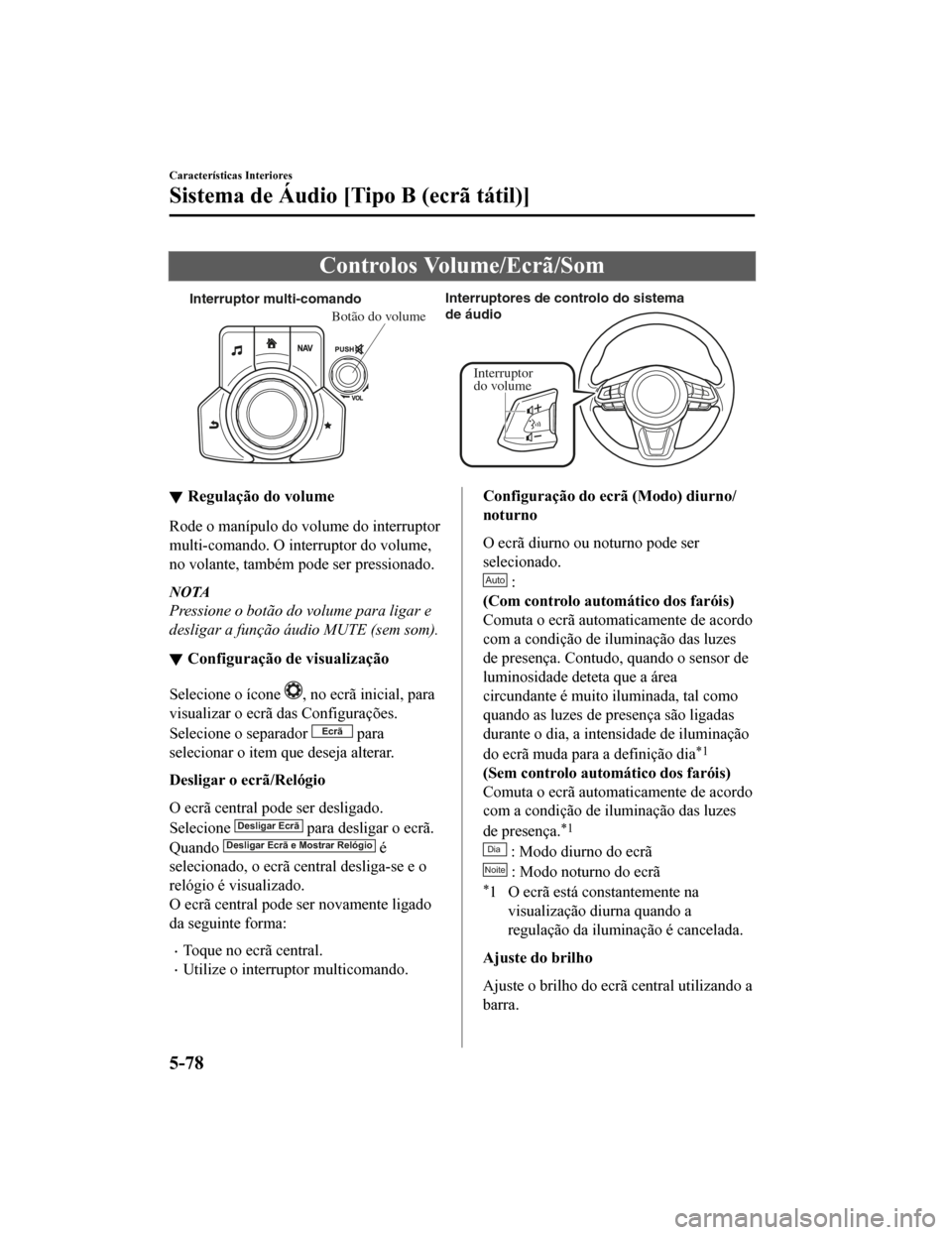 MAZDA MODEL CX-5 2019 Manual do proprietário (in Portuguese) Controlos Volume/Ecrã/Som
Interruptor multi-comandoInterruptores de controlo do sistema
de áudio
Interruptor
do v
olume
Botão do v olume
Regulação do volume
Rode o manípulo do volume do interr MAZDA MODEL CX-5 2019 Manual do proprietário (in Portuguese) Controlos Volume/Ecrã/Som
Interruptor multi-comandoInterruptores de controlo do sistema
de áudio
Interruptor
do v
olume
Botão do v olume
Regulação do volume
Rode o manípulo do volume do interr