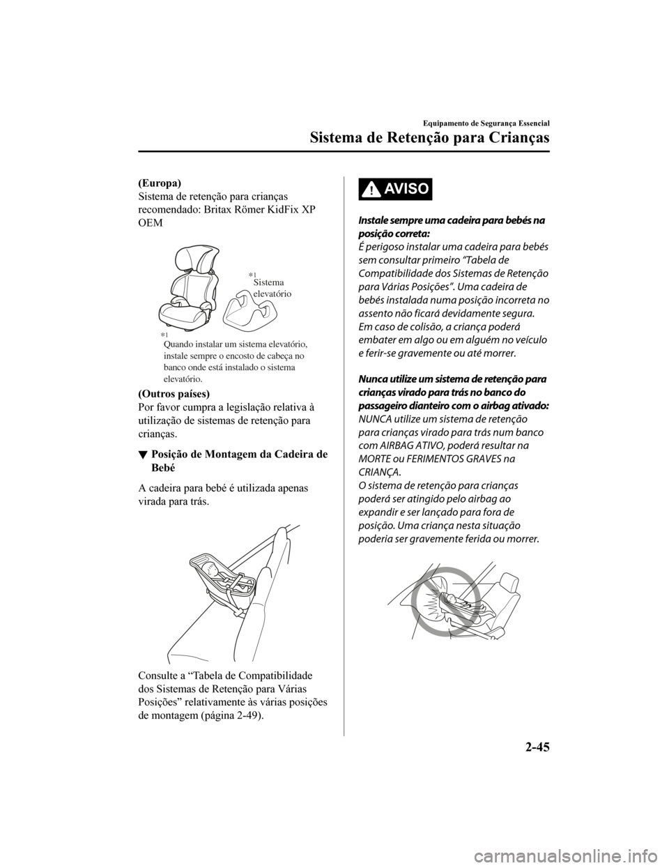 MAZDA MODEL CX-5 2019 Manual do proprietário (in Portuguese) (Europa)
Sistema de retenção para crianças
recomendado: Britax Römer KidFix XP
OEM
Quando instalar um sistema elevatório,
instale sempre o encosto de cabeça no
banco onde está instalado o s MAZDA MODEL CX-5 2019 Manual do proprietário (in Portuguese) (Europa)
Sistema de retenção para crianças
recomendado: Britax Römer KidFix XP
OEM
Quando instalar um sistema elevatório,
instale sempre o encosto de cabeça no
banco onde está instalado o s