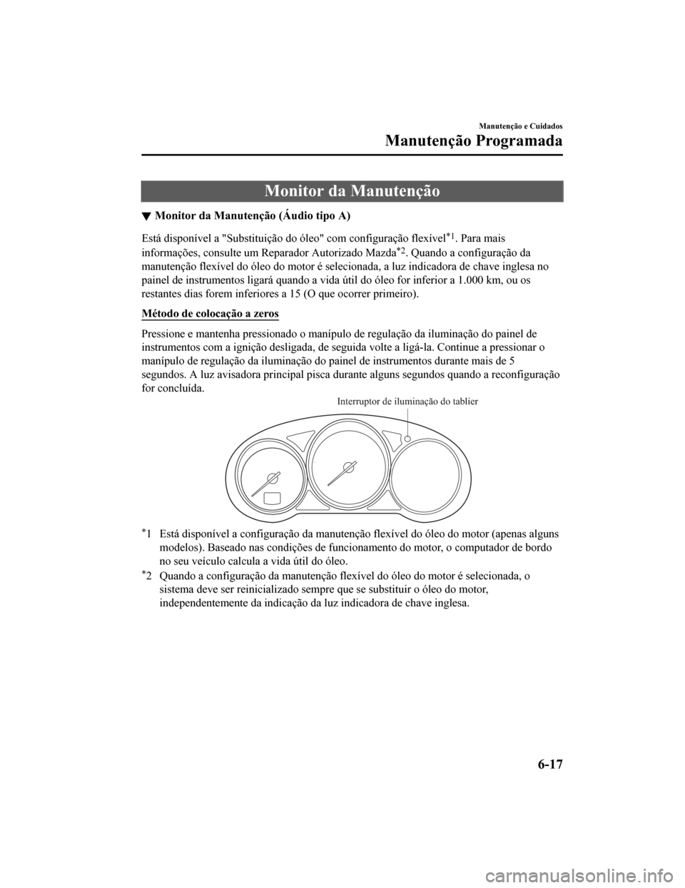 MAZDA MODEL CX-5 2019 Manual do proprietário (in Portuguese) Monitor da Manutenção
Monitor da Manutenção (Áudio tipo A)
Está disponível a "Substituição do óleo" com configuração flexível*1. Para mais
informações, consulte um Reparador Autorizado MAZDA MODEL CX-5 2019 Manual do proprietário (in Portuguese) Monitor da Manutenção
Monitor da Manutenção (Áudio tipo A)
Está disponível a "Substituição do óleo" com configuração flexível*1. Para mais
informações, consulte um Reparador Autorizado