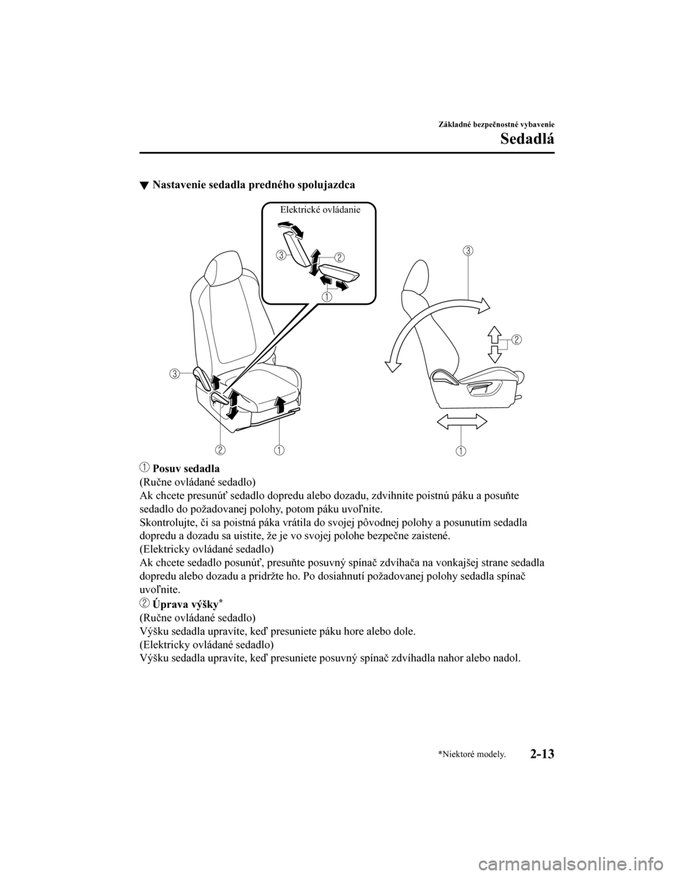 MAZDA MODEL CX-5 2019  Užívateľská príručka (in Slovak) Nastavenie sedadla predného spolujazdca
Elektrické ovládanie
 Posuv sedadla
(Ručne ovládané sedadlo)
Ak chcete presunúť sedadlo dopredu alebo dozadu, zdvihnite pois tnú páku a posuňte
sedad