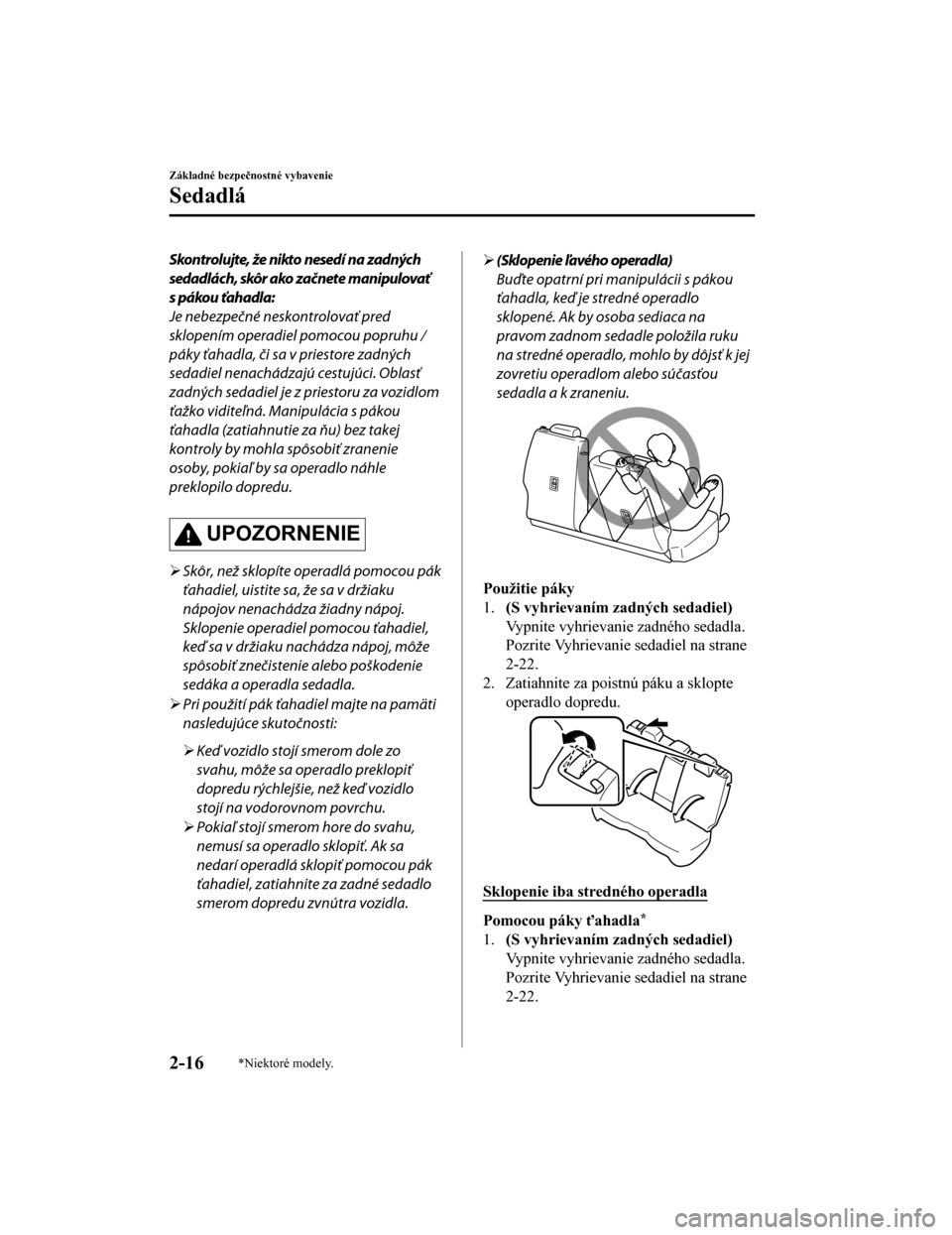 MAZDA MODEL CX-5 2019  Užívateľská príručka (in Slovak) Skontrolujte, že nikto nesedí na zadných
sedadlách, skôr ako začnete manipulovať
s pákou ťahadla:
Je nebezpečné neskontrolovať pred
sklopením operadiel pomocou popruhu /
páky ťahadla, �