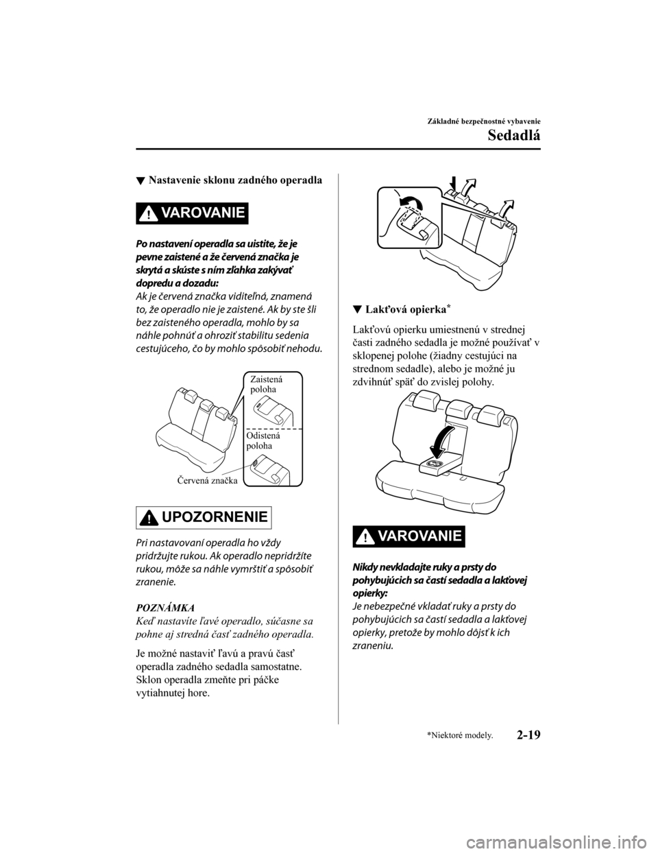 MAZDA MODEL CX-5 2019  Užívateľská príručka (in Slovak) Nastavenie sklonu zadného operadla
VAROVANIE
Po nastavení operadla sa uistite, že je
pevne zaistené a že červená značka je
skrytá a skúste s ním zľahka zakývať
dopredu a dozadu:
Ak je č