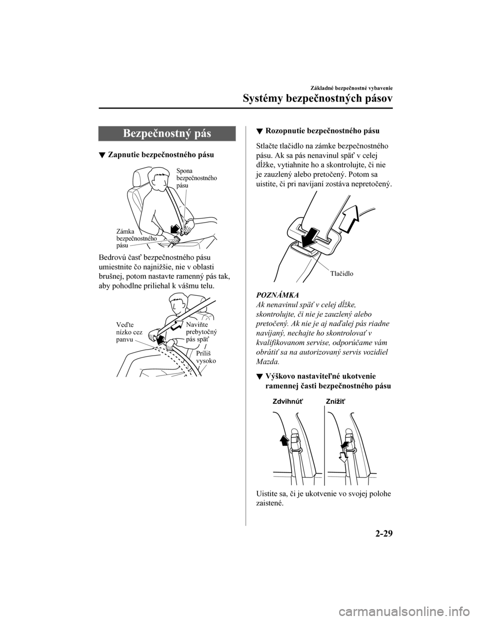 MAZDA MODEL CX-5 2019  Užívateľská príručka (in Slovak) Bezpečnostný pás
Zapnutie bezpečnostného pásu
Spona 
bezpečnostného 
pásu
Zámka 
bezpečnostného 
pásu
Bedrovú časť bezpečnostného pásu
umiestnite čo najnižšie, nie v oblasti
bru�