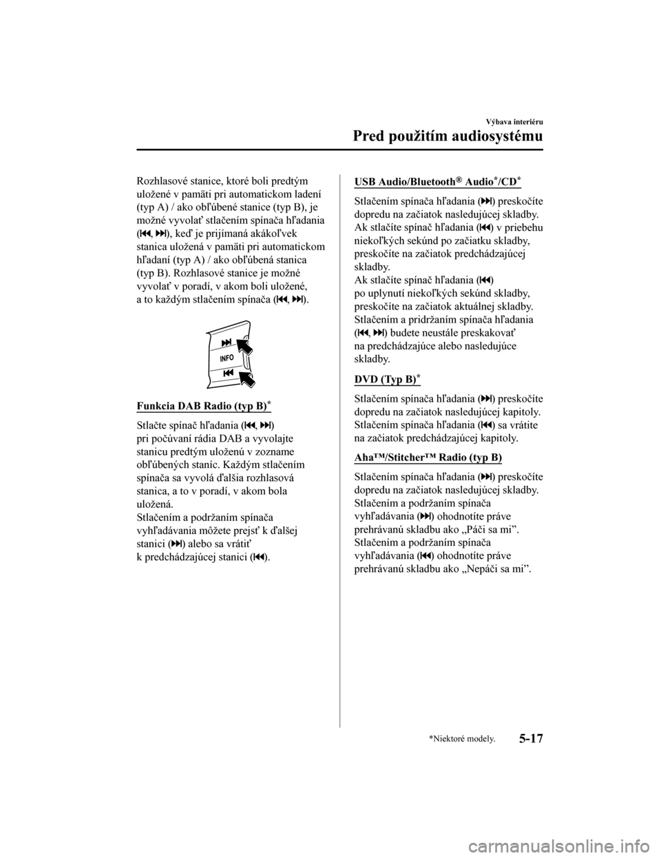 MAZDA MODEL CX-5 2019  Užívateľská príručka (in Slovak) Rozhlasové stanice, ktoré boli predtým
uložené v pamäti pri automatickom ladení
(typ A) / ako obľúbené stanice (typ B), je
možné vyvolať stlačením spínača hľadania
(
, ), keď je pri