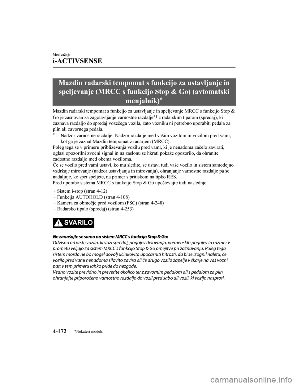 MAZDA MODEL CX-5 2019  Priročnik za lastnika (in Slovenian) Mazdin radarski tempomat s funkcijo za ustavljanje in
speljevanje (MRCC s funkcij o Stop & Go) (avtomatski
menjalnik)
*
Mazdin radarski tempomat s funkcijo za ustavljanje in speljevanje MRCC s funkcij