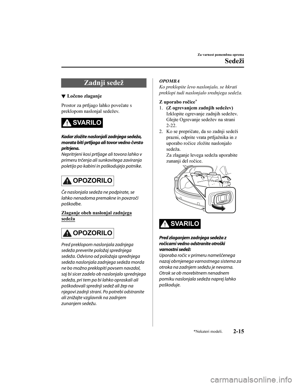 MAZDA MODEL CX-5 2019  Priročnik za lastnika (in Slovenian) Zadnji sedež
Ločeno zlaganje
Prostor za prtljago lahko povečate s
preklopom naslonjal sedežev.
SVARILO
Kadar zložite naslonjali zadnjega sedeža,
morata biti prtljaga ali tovor vedno čvrsto
prit