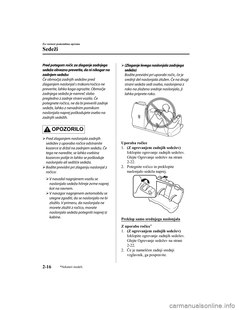 MAZDA MODEL CX-5 2019  Priročnik za lastnika (in Slovenian) Pred potegom ročic za zlaganje zadnjega
sedeža obvezno preverite, da ni nikogar na
zadnjem sedežu:
Če območja zadnjih sedežev pred
zlaganjem naslonjal s trakom/ročico ne
preverite, lahko koga o