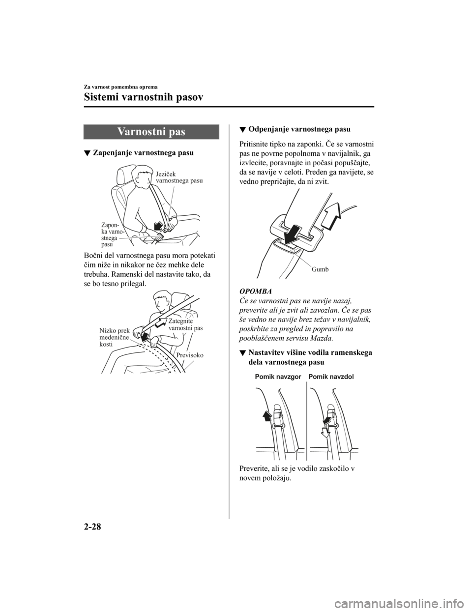 MAZDA MODEL CX-5 2019  Priročnik za lastnika (in Slovenian) Va r n o s t n i   p a s
Zapenjanje varnostnega pasu
Zapon-
ka varno-
stnega 
pasu
Jeziček 
varnostnega pasu
Bočni del varnostnega pasu mora potekati
čim niže in nikakor ne čez mehke dele
trebuha