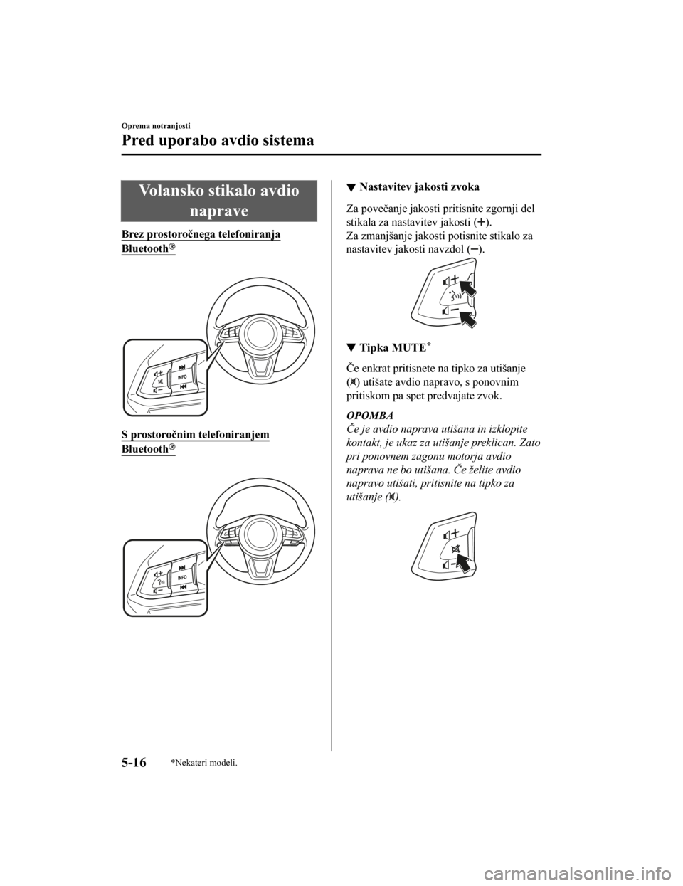 MAZDA MODEL CX-5 2019  Priročnik za lastnika (in Slovenian) Volansko stikalo avdionaprave
Brez prostoročnega telefoniranja
Bluetooth®
 
S prostoročnim telefoniranjem
Bluetooth®
 
Nastavitev jakosti zvoka
Za povečanje jakosti pritisnite zgornji del
stikala