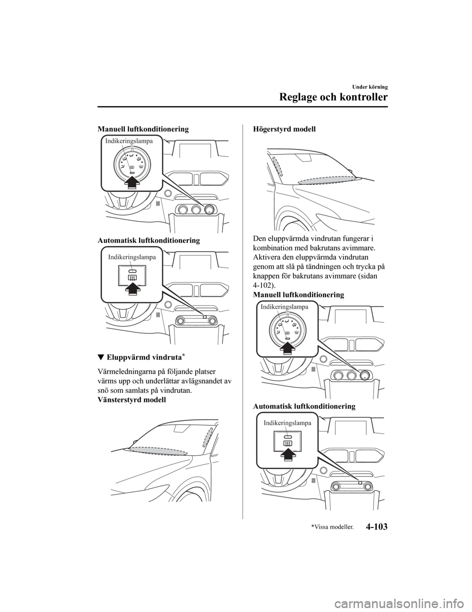 MAZDA MODEL CX-5 2019 Ägarmanual (in Swedish) Manuell luftkonditionering
Indikeringslampa
Automatisk luftkonditionering
Indikeringslampa
Eluppvärmd vindruta*
Värmeledningarna på följande platser
värms upp och underlättar avlägsnandet av
sn MAZDA MODEL CX-5 2019 Ägarmanual (in Swedish) Manuell luftkonditionering
Indikeringslampa
Automatisk luftkonditionering
Indikeringslampa
Eluppvärmd vindruta*
Värmeledningarna på följande platser
värms upp och underlättar avlägsnandet av
sn