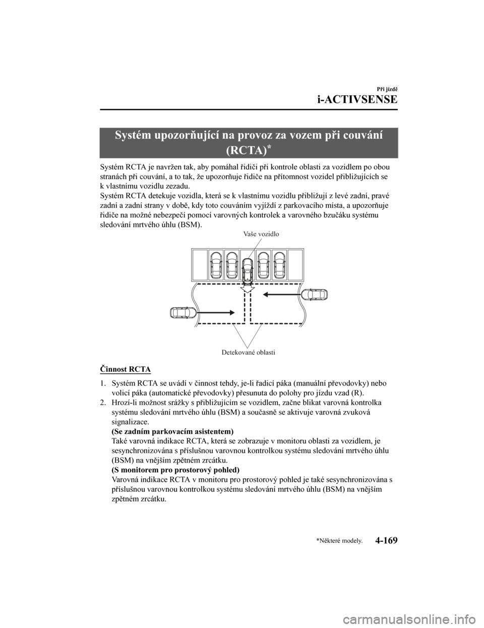 MAZDA MODEL CX-5 2019 Návod k obsluze (in Czech) Systém upozorňující na provoz za vozem při couvání(RCTA)
*
Systém RCTA je navržen tak, aby pomáhal řidiči při kontrole obl asti za vozidlem po obou
stranách při couvání, a to tak, že MAZDA MODEL CX-5 2019 Návod k obsluze (in Czech) Systém upozorňující na provoz za vozem při couvání(RCTA)
*
Systém RCTA je navržen tak, aby pomáhal řidiči při kontrole obl asti za vozidlem po obou
stranách při couvání, a to tak, že