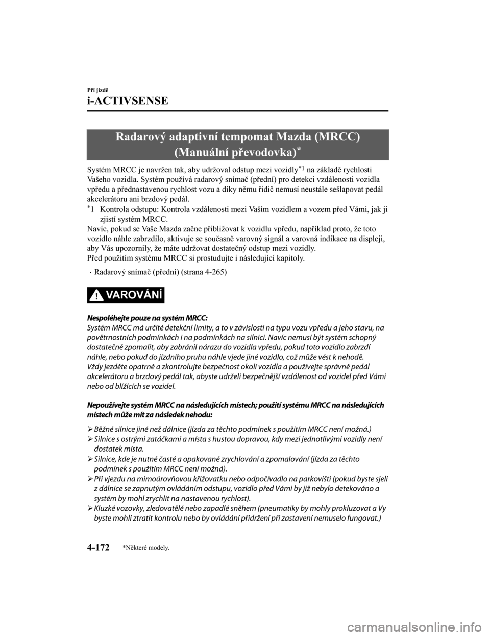 MAZDA MODEL CX-5 2019  Návod k obsluze (in Czech) Radarový adaptivní tempomat Mazda (MRCC)(Manuální převodovka)
*
Systém MRCC je navržen tak, aby udržoval odstup mezi vozidly*1 na základě rychlosti
Vašeho vozidla. Systém používá radaro MAZDA MODEL CX-5 2019  Návod k obsluze (in Czech) Radarový adaptivní tempomat Mazda (MRCC)(Manuální převodovka)
*
Systém MRCC je navržen tak, aby udržoval odstup mezi vozidly*1 na základě rychlosti
Vašeho vozidla. Systém používá radaro