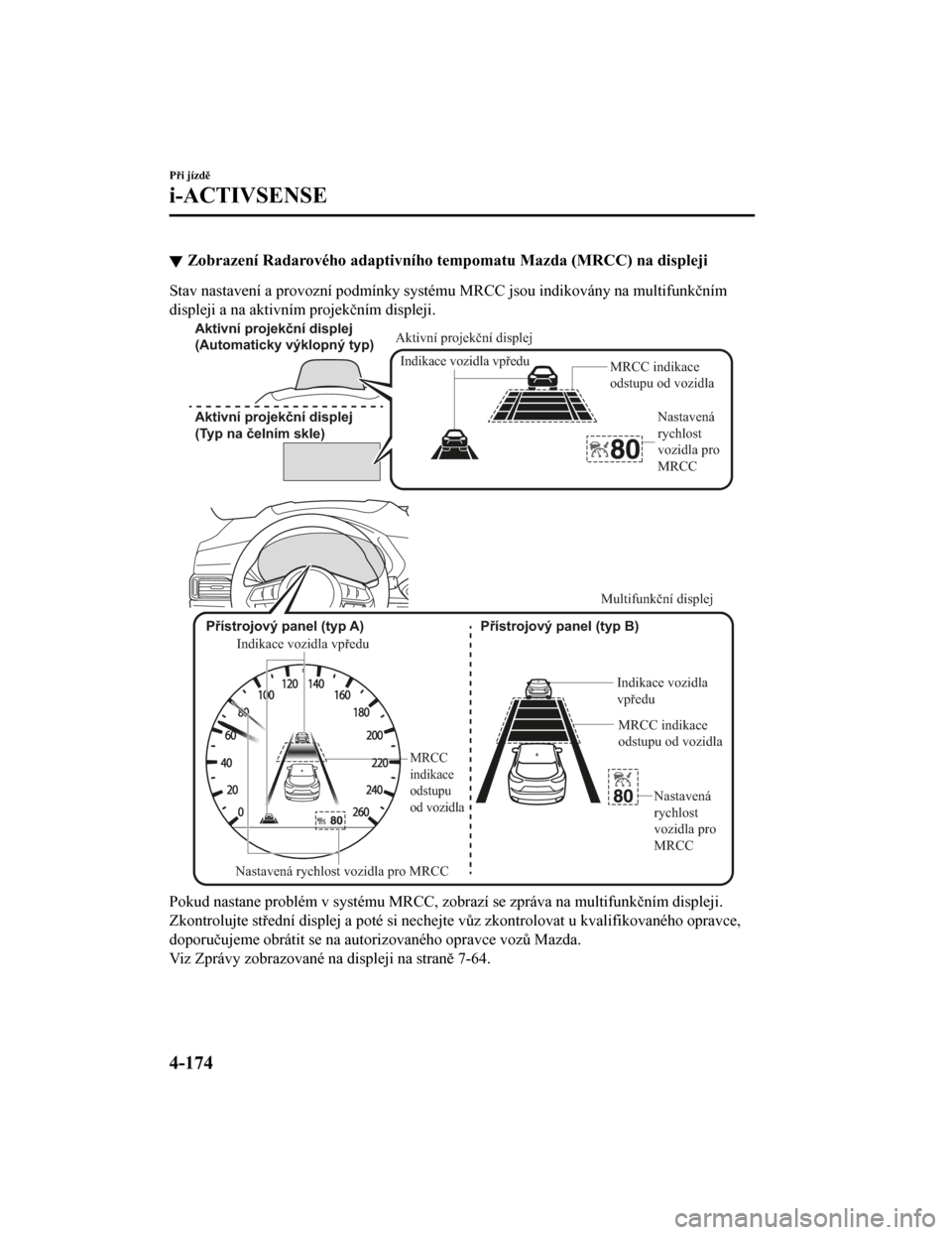 MAZDA MODEL CX-5 2019 Návod k obsluze (in Czech) Zobrazení Radarového adaptivního tempomatu Mazda (MRCC) na disp leji
Stav nastavení a provozní podmínky systému MRCC jsou indikovány na multifunkčním
displeji a na aktivním projekčním di MAZDA MODEL CX-5 2019 Návod k obsluze (in Czech) Zobrazení Radarového adaptivního tempomatu Mazda (MRCC) na disp leji
Stav nastavení a provozní podmínky systému MRCC jsou indikovány na multifunkčním
displeji a na aktivním projekčním di