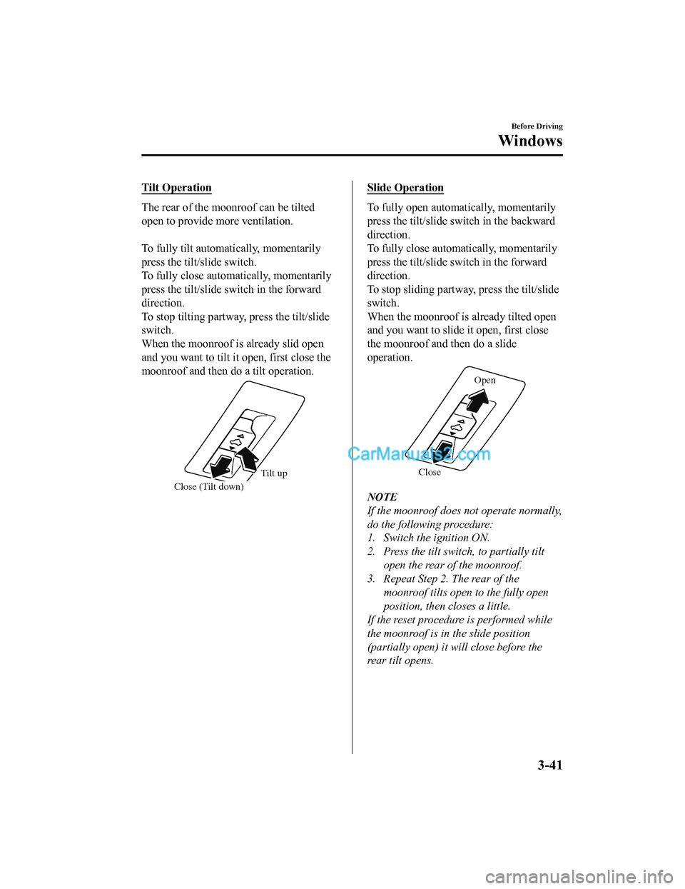 MAZDA MODEL CX-5 2018  Owners Manual (in English) Tilt Operation
The rear of the moonroof can be tilted
open to provide more ventilation.
 
To fully tilt automatically, momentarily
press the tilt/slide switch.
To fully close automatically, momentaril