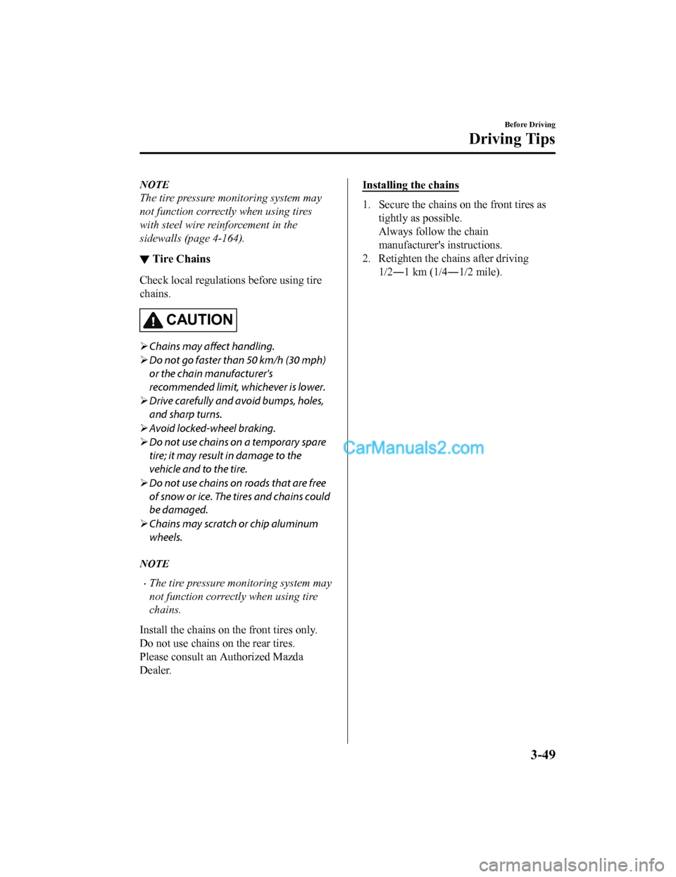 MAZDA MODEL CX-5 2018  Owners Manual (in English) NOTE
The tire pressure monitoring system may
not function correctly when using tires
with steel wire reinforcement in the
sidewalls (page 4-164).
▼ Tire Chains
Check local regulations before using t