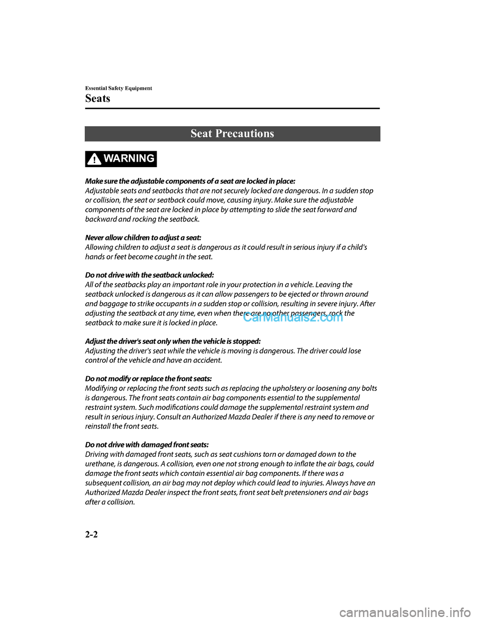 MAZDA MODEL CX-5 2018 Owners Manual (in English) Seat Precautions
WA R N I N G
Make sure the adjustable components of a seat are locked in place:
Adjustable seats and seatbacks that are not securely locked are dangerous. In a sudden stop
or collisio MAZDA MODEL CX-5 2018 Owners Manual (in English) Seat Precautions
WA R N I N G
Make sure the adjustable components of a seat are locked in place:
Adjustable seats and seatbacks that are not securely locked are dangerous. In a sudden stop
or collisio