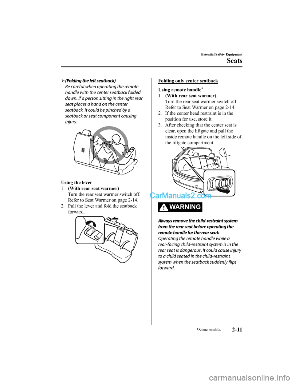 MAZDA MODEL CX-5 2018   (in English) Owners Manual (Folding the left seatback)
Be careful when operating the remote
handle with the center seatback folded
down. If a person sitting in the right rear
seat places a hand on the center
seatback, it cou