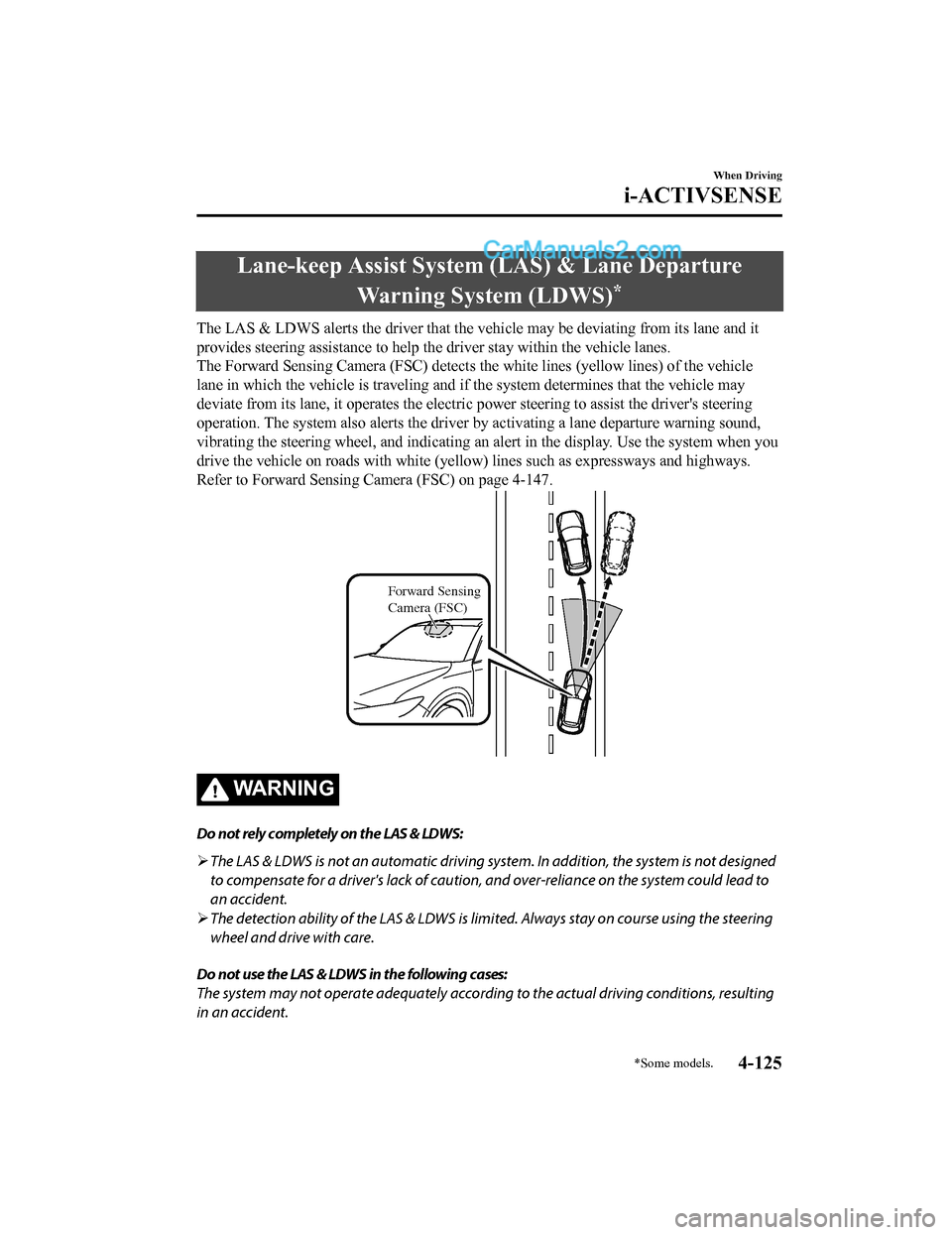 MAZDA MODEL CX-5 2018  Owners Manual (in English) Lane-keep Assist System (LAS) & Lane DepartureWarning System (LDWS)
*
The LAS & LDWS alerts the driver that the vehicle may be deviat ing from its lane and it
provides steering assistance to  help the