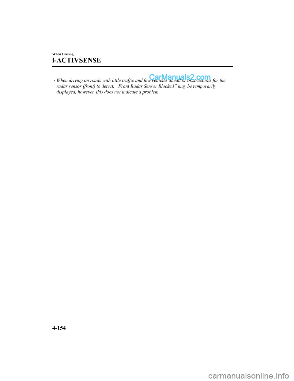 MAZDA MODEL CX-5 2018 Owners Manual (in English) •When driving on roads with little traffic and few vehicles ahead or obstructions for the
radar sensor (front) to detect, “Front Radar Sensor Blocked” may be temporarily
displayed, however, this MAZDA MODEL CX-5 2018 Owners Manual (in English) •When driving on roads with little traffic and few vehicles ahead or obstructions for the
radar sensor (front) to detect, “Front Radar Sensor Blocked” may be temporarily
displayed, however, this