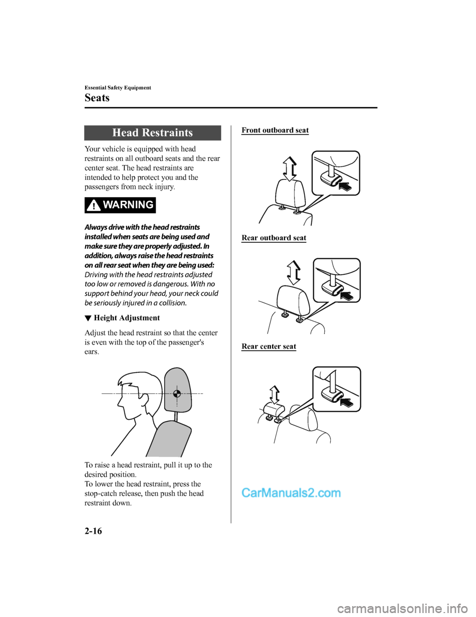 MAZDA MODEL CX-5 2018  Owners Manual (in English) Head Restraints
Your vehicle is equipped with head
restraints on all outboard seats and the rear
center seat. The head restraints are
intended to help protect you and the
passengers from neck injury.
