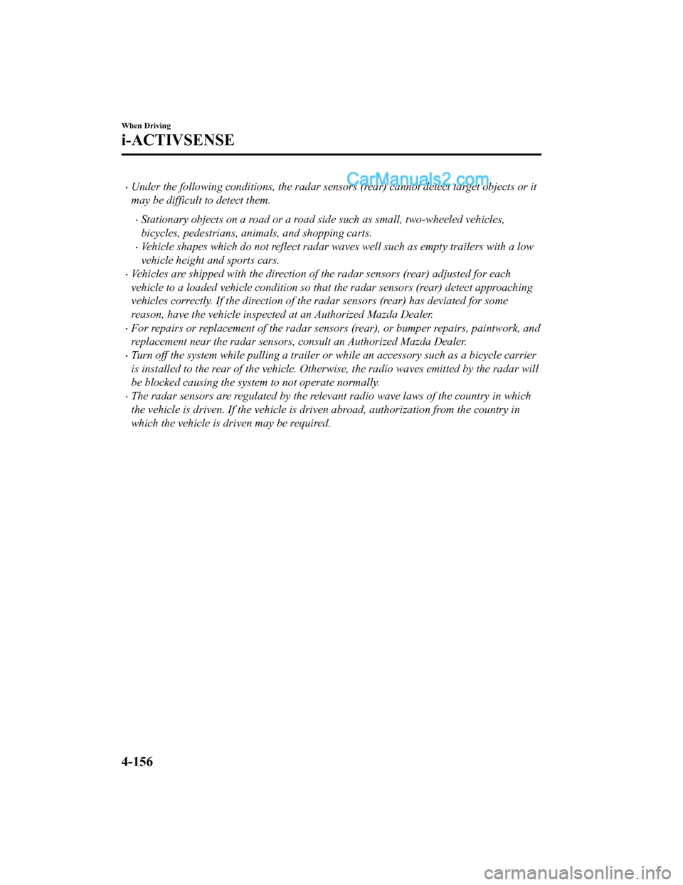 MAZDA MODEL CX-5 2018  Owners Manual (in English) •Under the following conditions, the radar sensors (rear) cannot detect target objects or it
may be difficult to detect them.
•Stationary objects on a road or a road side such as small, two-wheele