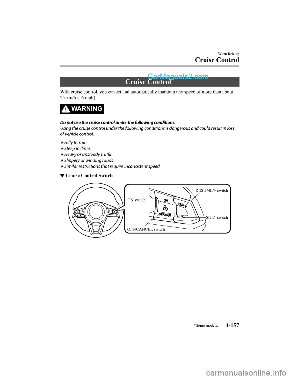 MAZDA MODEL CX-5 2018  Owners Manual (in English) Cruise Control*
With cruise control, you can set and automatically maintain any speed of more than about
25 km/h (16 mph).
WA R N I N G
Do not use the cruise control under the following conditions:
Us