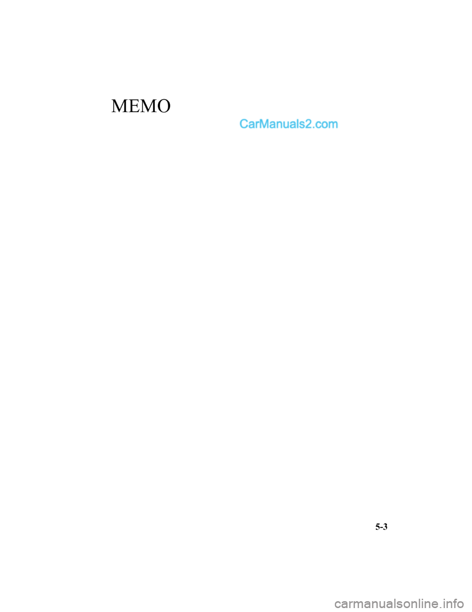 MAZDA MODEL CX-5 2018 Owners Manual (in English) MEMO
5-3
CX-5_8GN5-EA-17J_Edition12017-8-18 12:58:27 MAZDA MODEL CX-5 2018 Owners Manual (in English) MEMO
5-3
CX-5_8GN5-EA-17J_Edition12017-8-18 12:58:27