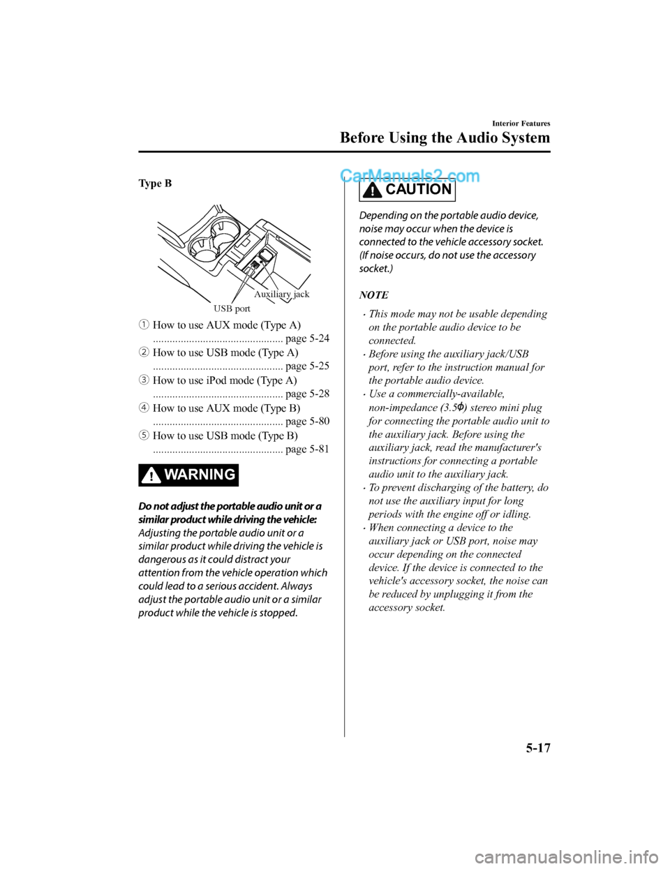 MAZDA MODEL CX-5 2018  Owners Manual (in English) Ty p e   B
 
USB port
Auxiliary jack
ƒHow to use AUX mode (Type A)
............................................... page 5-24
„ How to use USB mode (Type A)
.......................................