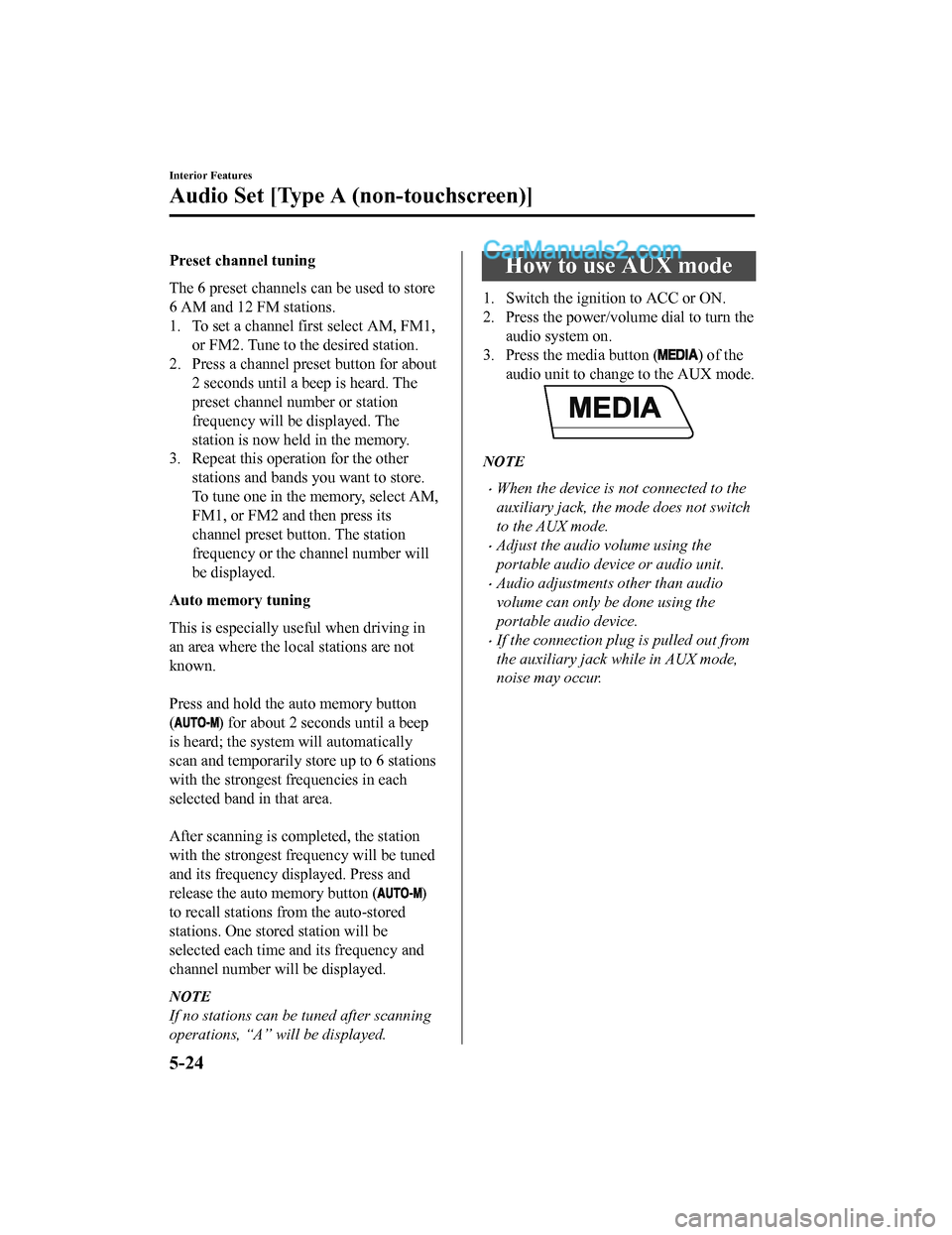MAZDA MODEL CX-5 2018 Owners Manual (in English) Preset channel tuning
The 6 preset channels can be used to store
6 AM and 12 FM stations.
1. To set a channel first select AM, FM1,or FM2. Tune to the desired station.
2. Press a channel preset button MAZDA MODEL CX-5 2018 Owners Manual (in English) Preset channel tuning
The 6 preset channels can be used to store
6 AM and 12 FM stations.
1. To set a channel first select AM, FM1,or FM2. Tune to the desired station.
2. Press a channel preset button