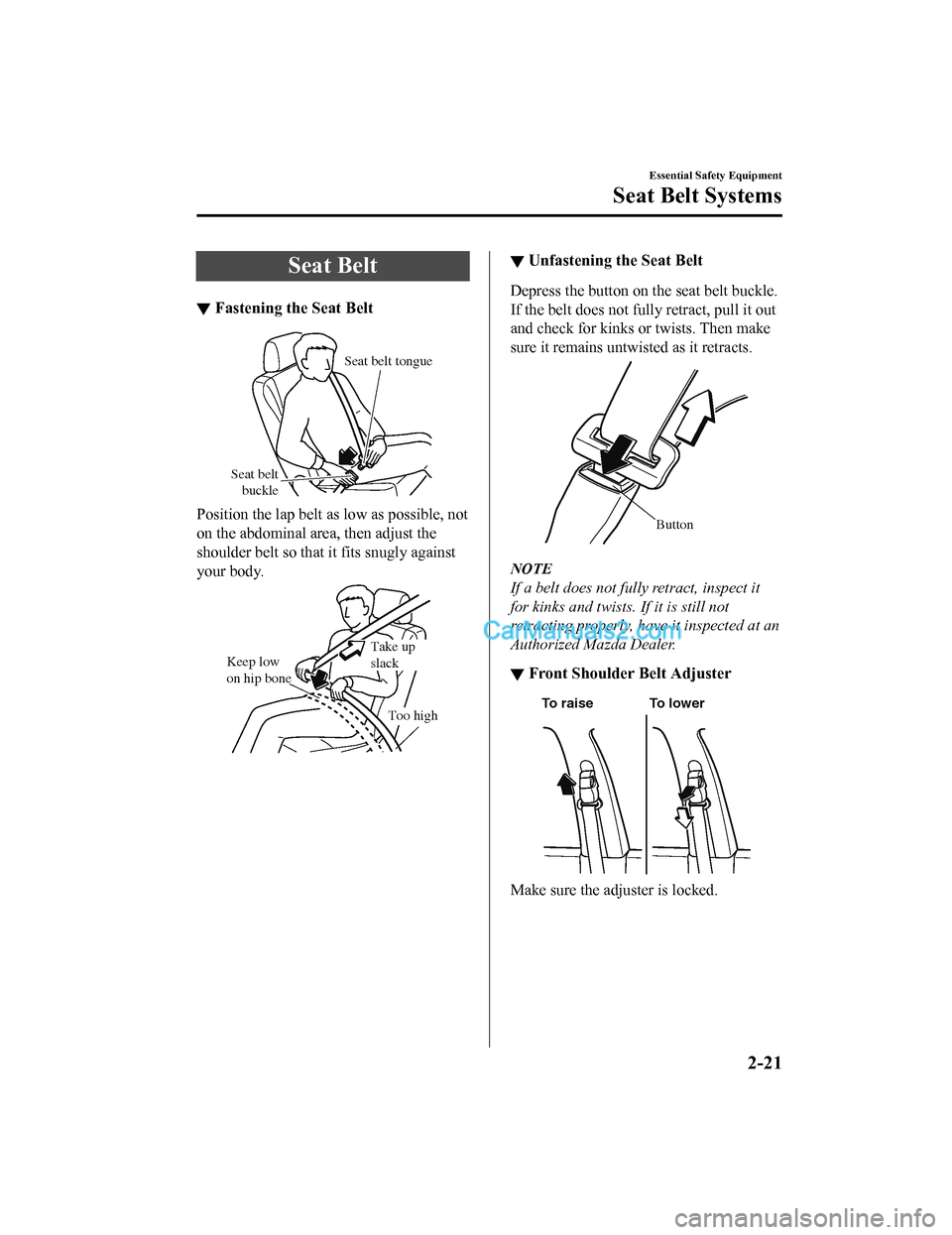 MAZDA MODEL CX-5 2018   (in English) Owners Guide Seat Belt
▼Fastening the Seat Belt
Seat belt 
buckle
Seat belt tongue
Position the lap belt as low as possible, not
on the abdominal area, then adjust the
shoulder belt so that  it fits snugly again