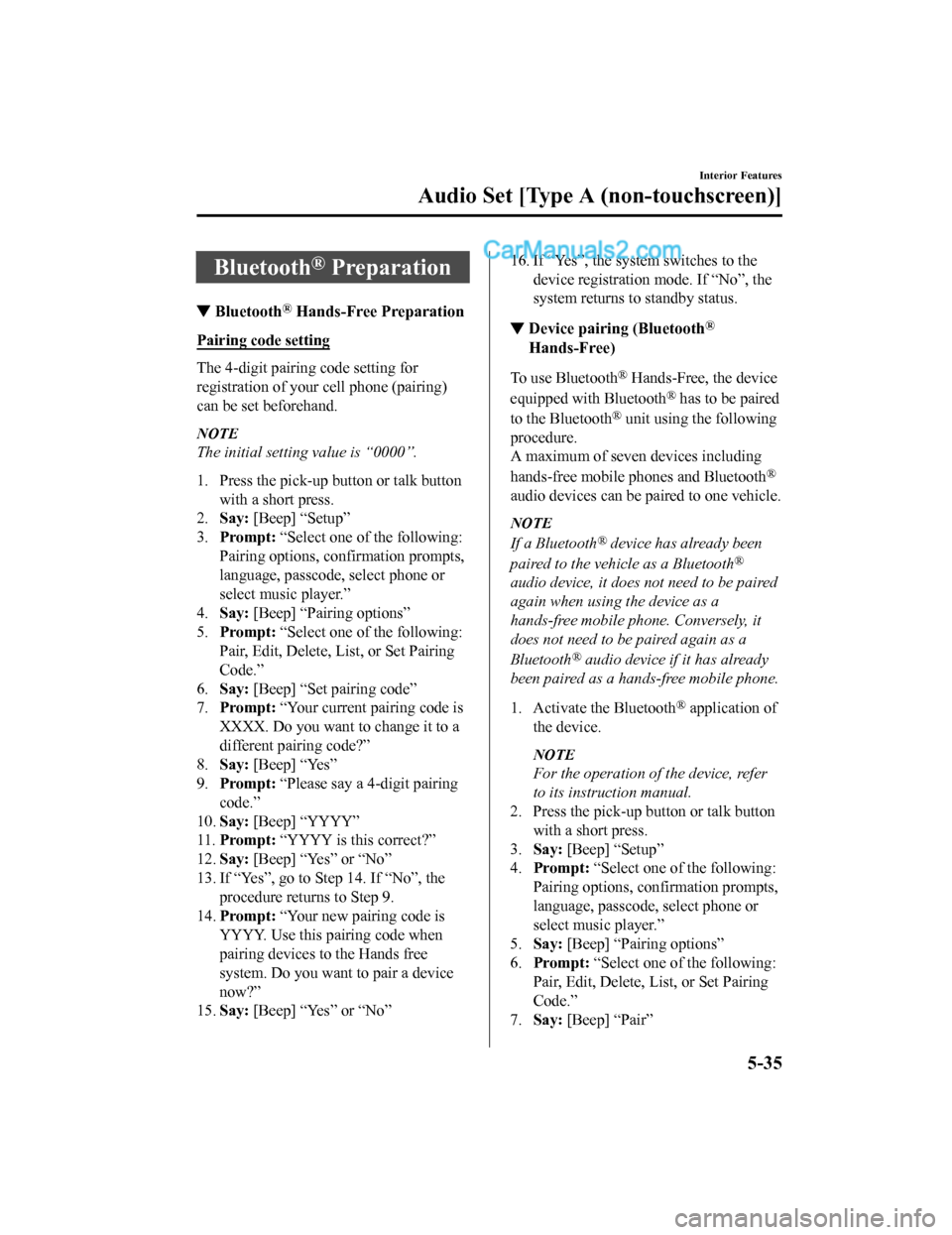 MAZDA MODEL CX-5 2018  Owners Manual (in English) Bluetooth® Preparation
▼Bluetooth® Hands-Free Preparation
Pairing code setting
The 4-digit pairing code setting for
registration of your cell phone (pairing)
can be set beforehand.
NOTE
The initia