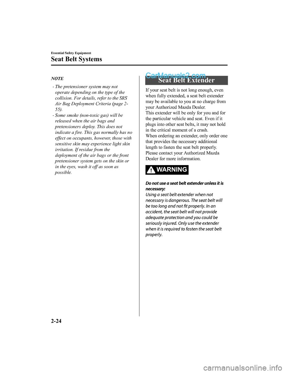 MAZDA MODEL CX-5 2018   (in English) Owners Guide NOTE
•The pretensioner system may not
operate depending on the type of the
collision. For details, refer to the SRS
Air Bag Deployment Criteria (page 2-
55).
•Some smoke (non-toxic gas) will be
re