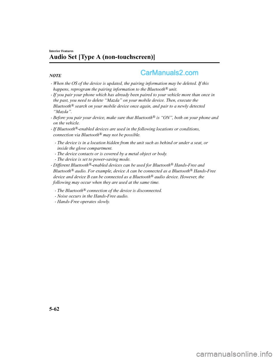 MAZDA MODEL CX-5 2018   (in English) Workshop Manual NOTE
•When the OS of the device is updated, the pairing information may be deleted. If this
happens, reprogram the pairing information to the Bluetooth
® unit.
•If you pair your phone which has a
