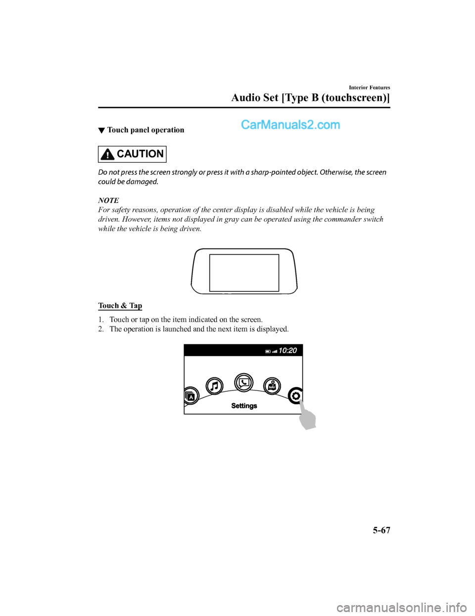 MAZDA MODEL CX-5 2018 (in English) Repair Manual ▼Touch panel operation
CAUTION
Do not press the screen strongly or press it wi
th a sharp-pointed object. Otherwise, the screen
could be damaged.
NOTE
For safety reasons, operation of the center di MAZDA MODEL CX-5 2018 (in English) Repair Manual ▼Touch panel operation
CAUTION
Do not press the screen strongly or press it wi
th a sharp-pointed object. Otherwise, the screen
could be damaged.
NOTE
For safety reasons, operation of the center di