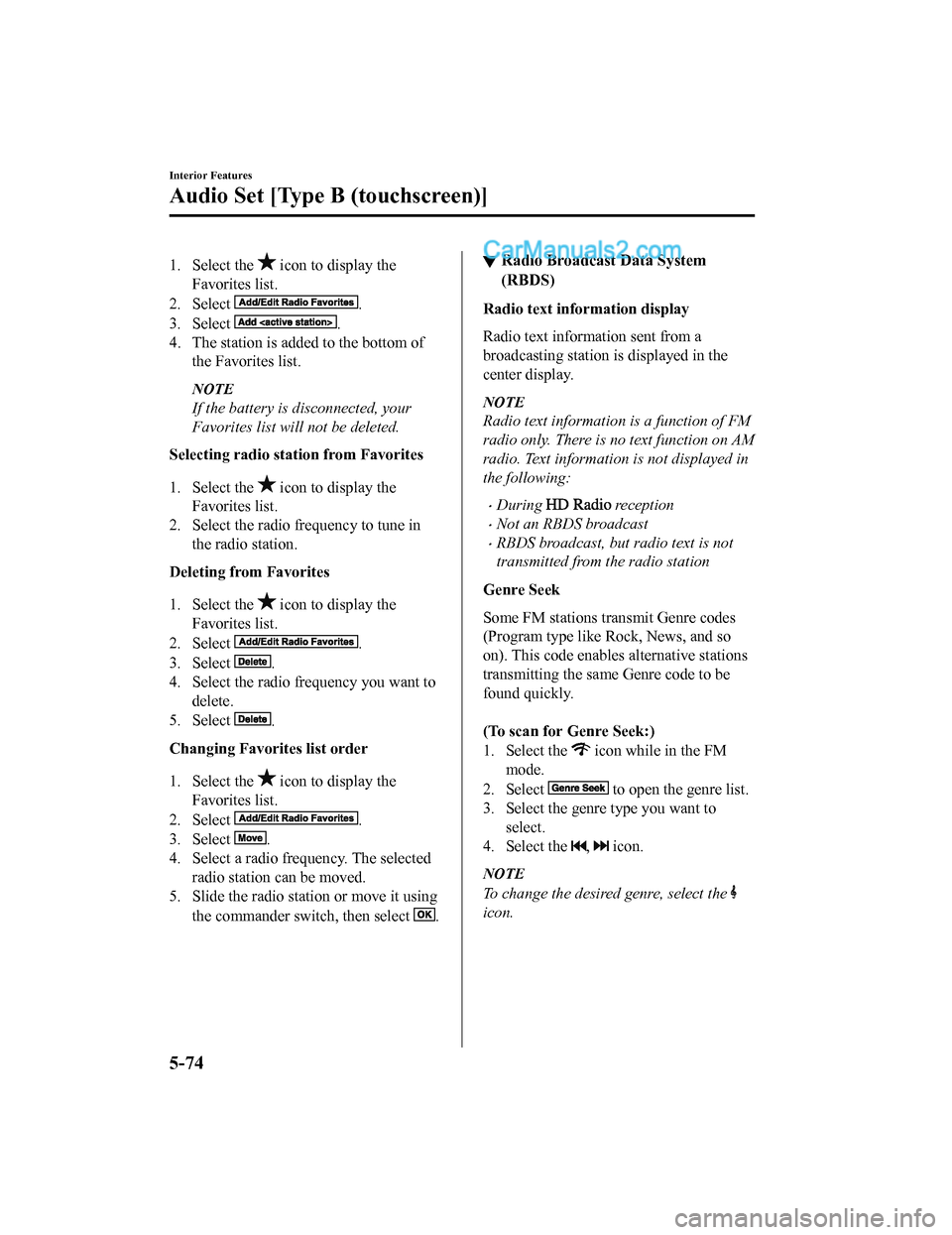 MAZDA MODEL CX-5 2018 Owners Manual (in English) 1. Select the icon to display the
Favorites list.
2. Select
.
3. Select
.
4. The station is added to the bottom of the Favorites list.
NOTE
If the battery is disconnected, your
Favorites list will MAZDA MODEL CX-5 2018 Owners Manual (in English) 1. Select the icon to display the
Favorites list.
2. Select
.
3. Select
.
4. The station is added to the bottom of the Favorites list.
NOTE
If the battery is disconnected, your
Favorites list will