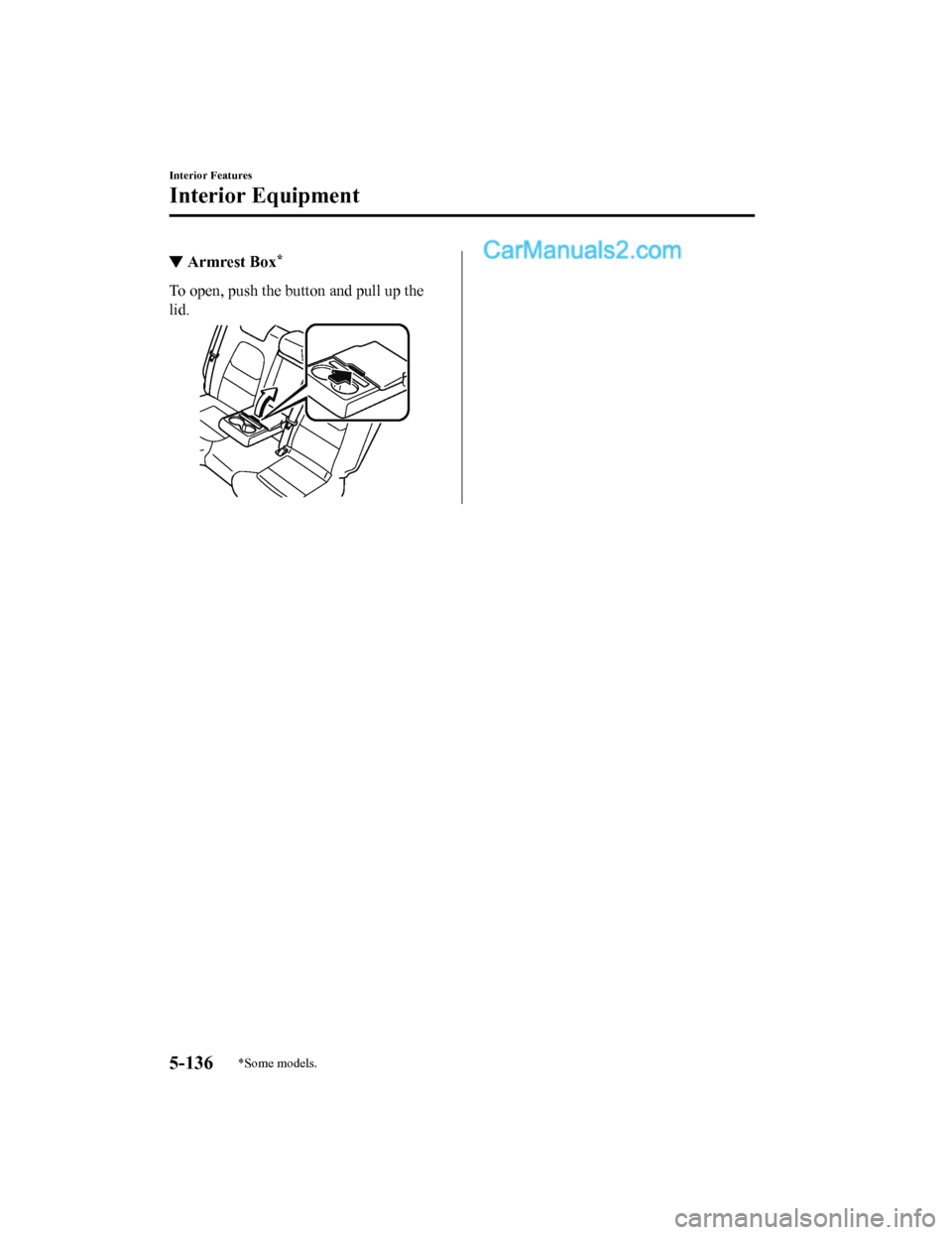 MAZDA MODEL CX-5 2018  Owners Manual (in English) ▼Armrest Box*
To open, push the button and pull up the
lid.
Interior Features
Interior Equipment
5-136*Some models.
CX-5_8GN5-EA-17J_Edition1
2017-8-18 12:58:27  
