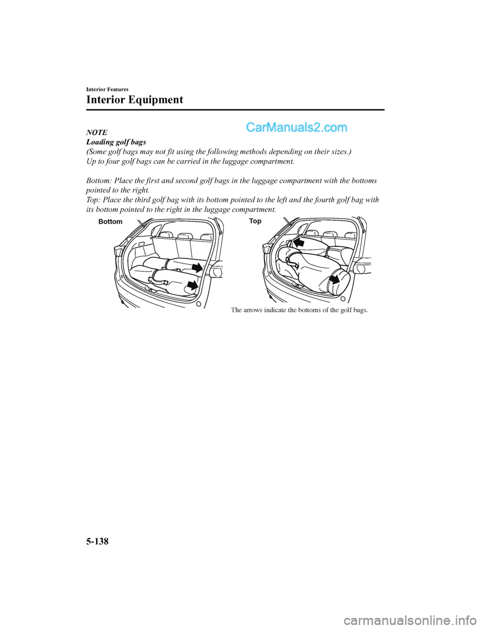 MAZDA MODEL CX-5 2018  Owners Manual (in English) NOTE
Loading golf bags
(Some golf bags may not fit using the following methods depending on their sizes.)
Up to four golf bags can be carried in the luggage compartment.
 
Bottom: Place the first and 