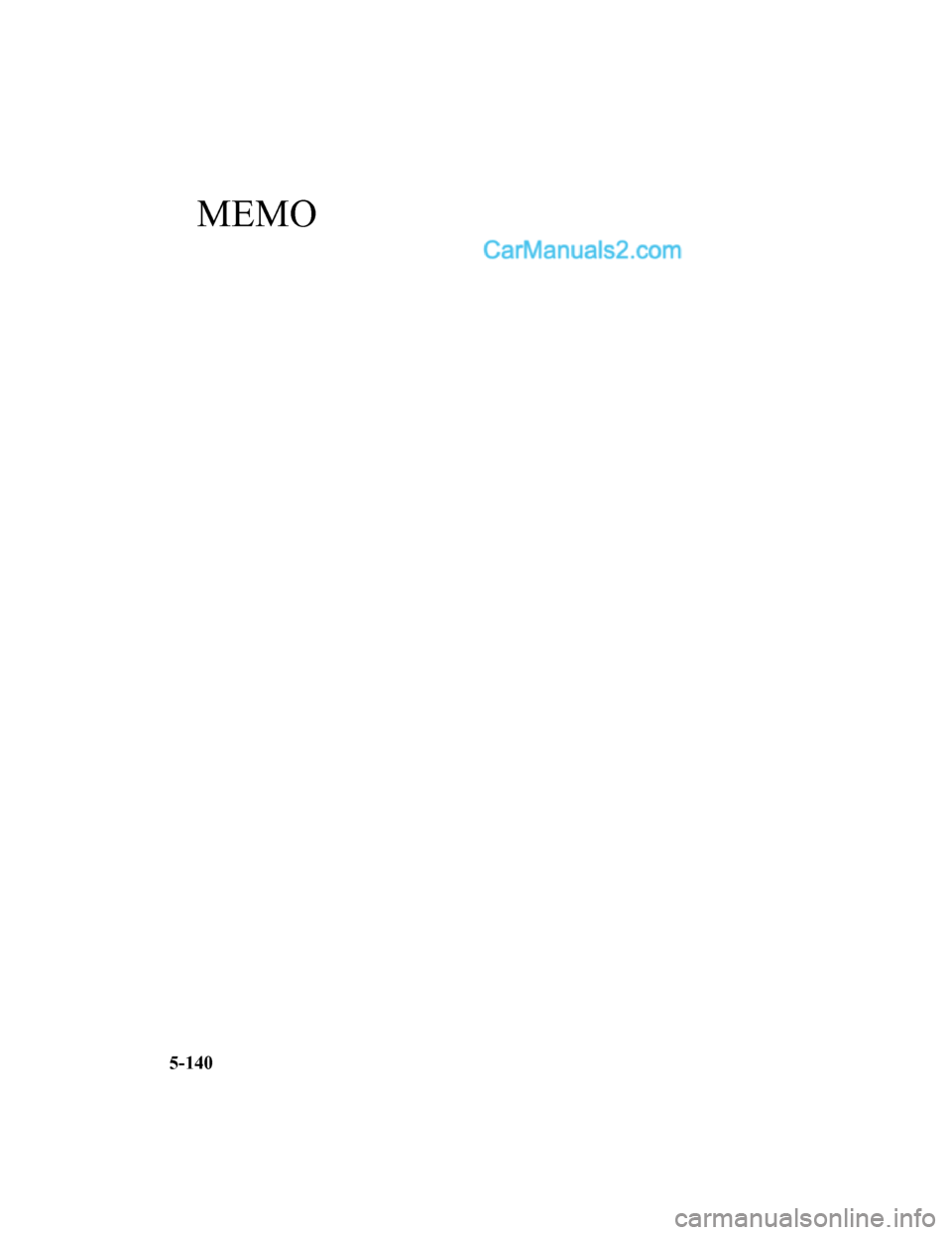 MAZDA MODEL CX-5 2018  Owners Manual (in English) MEMO
5-140
CX-5_8GN5-EA-17J_Edition12017-8-18 12:58:27  