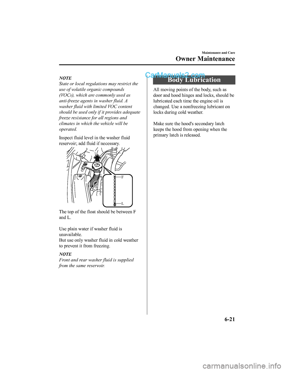 MAZDA MODEL CX-5 2018  Owners Manual (in English) NOTE
State or local regulations may restrict the
use of volatile organic compounds
(VOCs), which are commonly used as
anti-freeze agents in washer fluid. A
washer fluid with limited VOC content
should