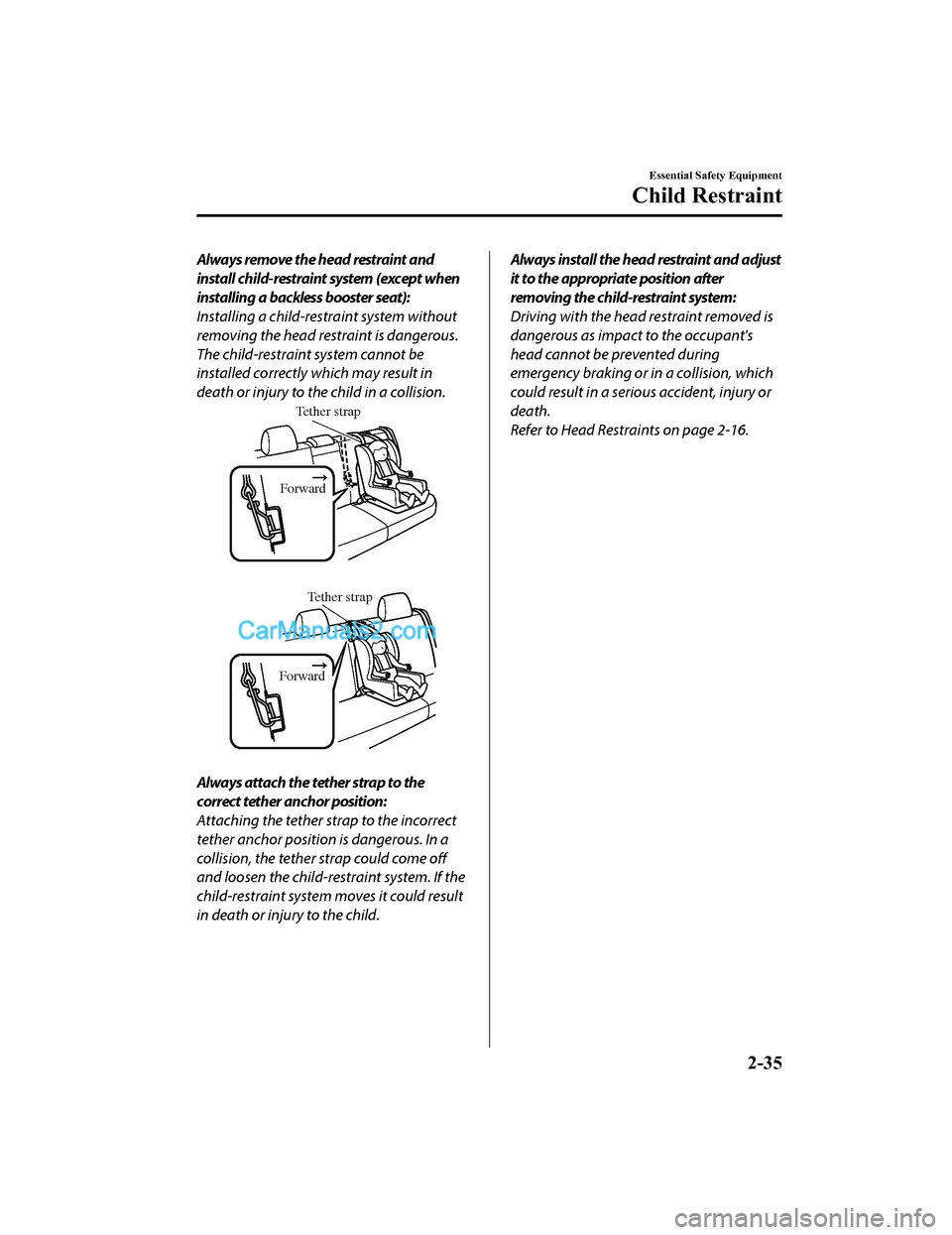 MAZDA MODEL CX-5 2018   (in English) Service Manual Always remove the head restraint and
install child-restraint system (except when
installing a backless booster seat):
Installing a child-restraint system without
removing the head restraint is dangero