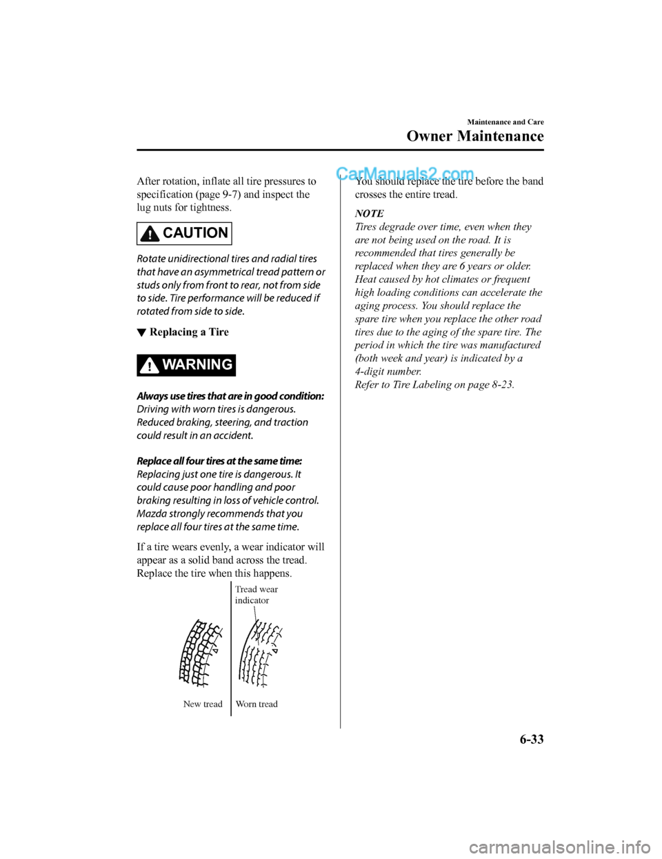 MAZDA MODEL CX-5 2018  Owners Manual (in English) After rotation, inflate all tire pressures to
specification (page 9-7) and inspect the
lug nuts for tightness.
CAUTION
Rotate unidirectional  tires and radial tires
that have an asymmetrical tread pat