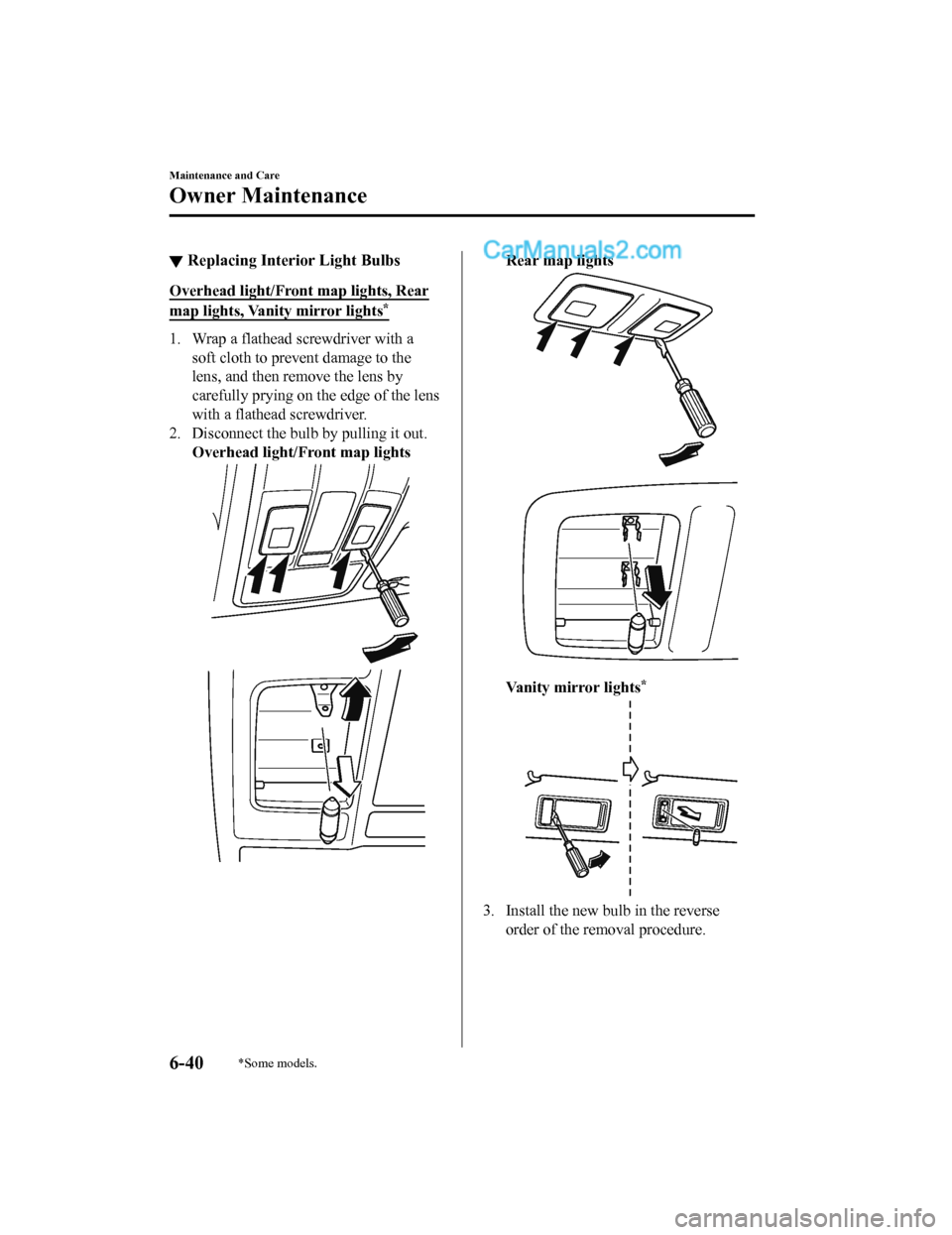 MAZDA MODEL CX-5 2018 Owners Manual (in English) ▼Replacing Interior Light Bulbs
Overhead light/Front map lights, Rear
map lights, Vanity mirror lights*
1. Wrap a flathead s
crewdriver with a
soft cloth to prevent damage to the
lens, and then remo MAZDA MODEL CX-5 2018 Owners Manual (in English) ▼Replacing Interior Light Bulbs
Overhead light/Front map lights, Rear
map lights, Vanity mirror lights*
1. Wrap a flathead s
crewdriver with a
soft cloth to prevent damage to the
lens, and then remo