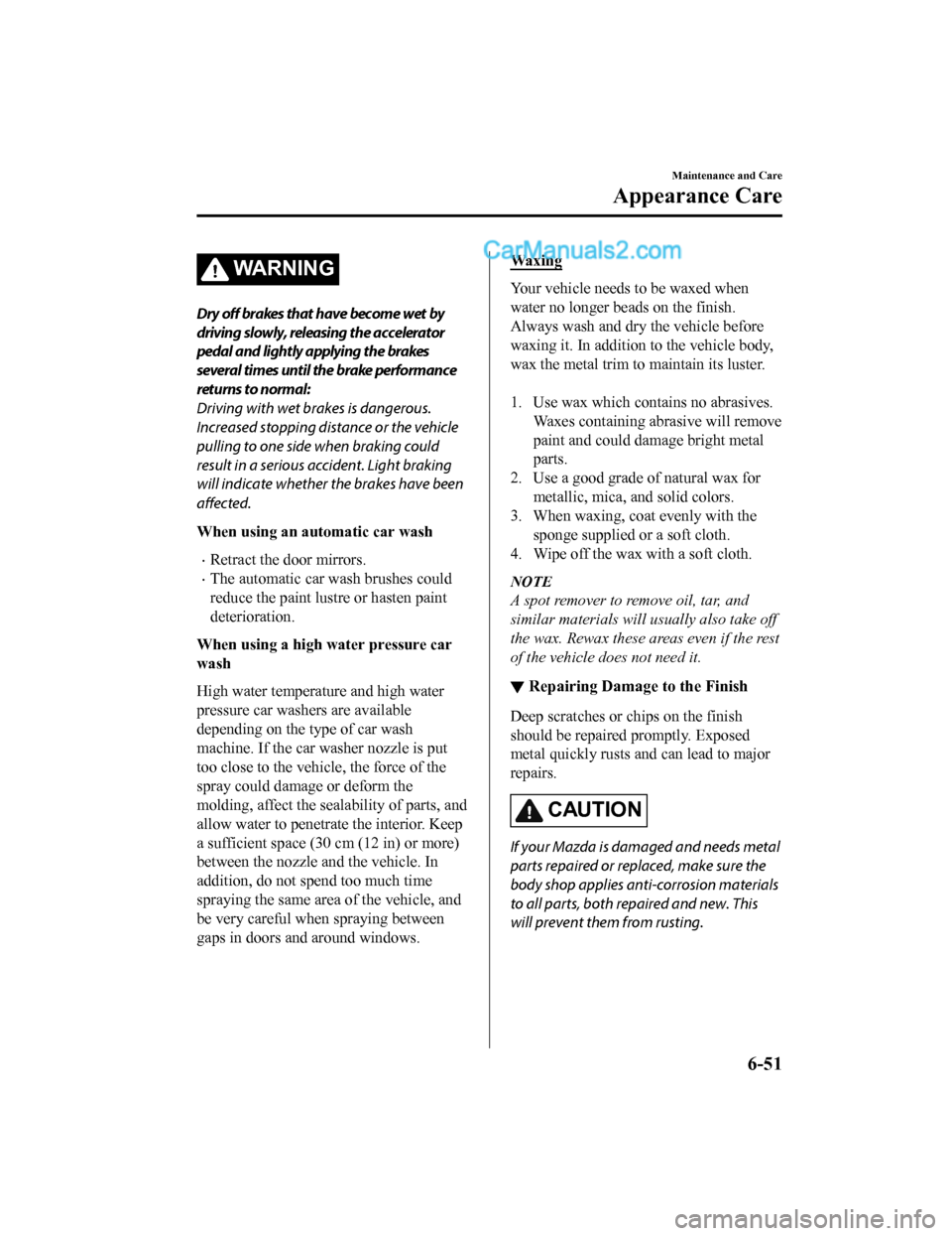 MAZDA MODEL CX-5 2018 Owners Manual (in English) WA R N I N G
Dry off brakes that have become wet by
driving slowly, releasing the accelerator
pedal and lightly applying the brakes
several times until the brake performance
returns to normal:
Driving MAZDA MODEL CX-5 2018 Owners Manual (in English) WA R N I N G
Dry off brakes that have become wet by
driving slowly, releasing the accelerator
pedal and lightly applying the brakes
several times until the brake performance
returns to normal:
Driving
