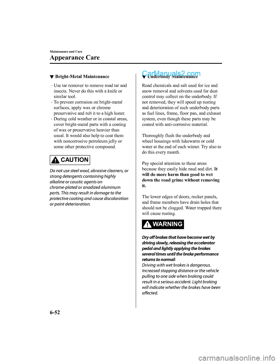 MAZDA MODEL CX-5 2018 Owners Manual (in English) ▼Bright-Metal Maintenance
•Use tar remover to remove road tar and
insects. Never do this with a knife or
similar tool.
•To prevent corrosi
on on bright-metal
surfaces, apply wax or chrome
preser MAZDA MODEL CX-5 2018 Owners Manual (in English) ▼Bright-Metal Maintenance
•Use tar remover to remove road tar and
insects. Never do this with a knife or
similar tool.
•To prevent corrosi
on on bright-metal
surfaces, apply wax or chrome
preser
