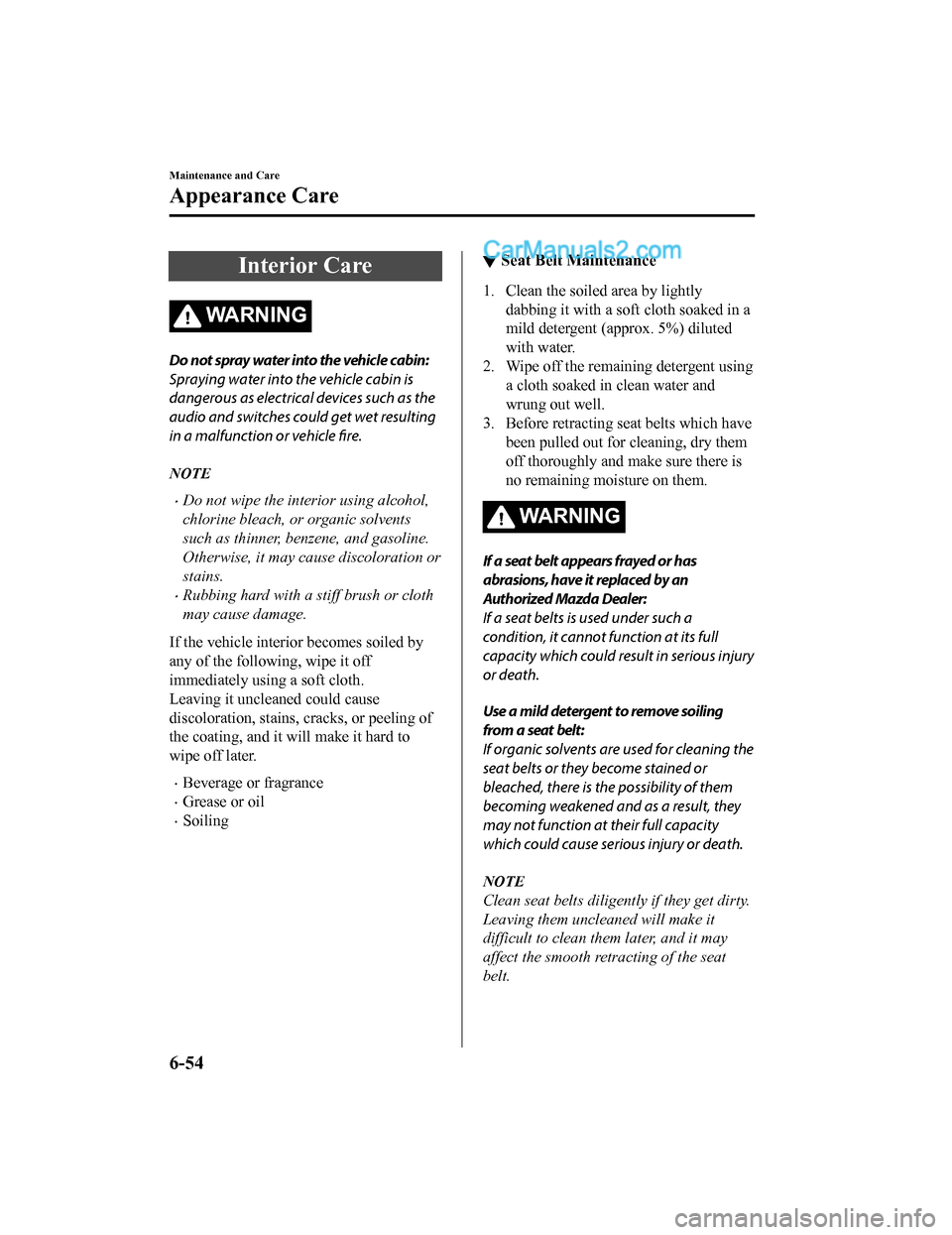 MAZDA MODEL CX-5 2018 Owners Manual (in English) Interior Care
WA R N I N G
Do not spray water into the vehicle cabin:
Spraying water into the vehicle cabin is
dangerous as electrical devices such as the
audio and switches could get wet resulting
in MAZDA MODEL CX-5 2018 Owners Manual (in English) Interior Care
WA R N I N G
Do not spray water into the vehicle cabin:
Spraying water into the vehicle cabin is
dangerous as electrical devices such as the
audio and switches could get wet resulting
in