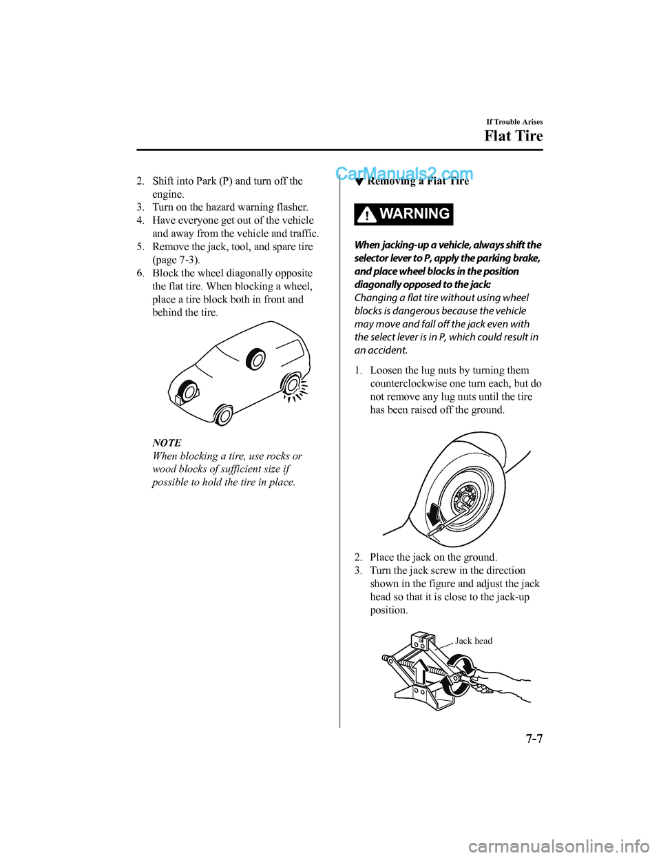 MAZDA MODEL CX-5 2018  Owners Manual (in English) 2. Shift into Park (P) and turn off theengine.
3. Turn on the hazard warning flasher.
4. Have everyone get out of the vehicle and away from the vehicle and traffic.
5. Remove the jack, tool, and spare